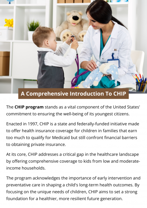 The CHIP program is a U.S. federal and state-funded program providing low-cost health coverage for children in families with modest incomes. Designed to fill the gap for those ineligible for Medicaid, CHIP ensures children have access to essential health services, including check-ups, immunizations, and hospital care. It aims to promote the well-being of children and support their healthy development. To know more visit here https://www.capbluecross.com/wps/portal/cap/home/shop/chip