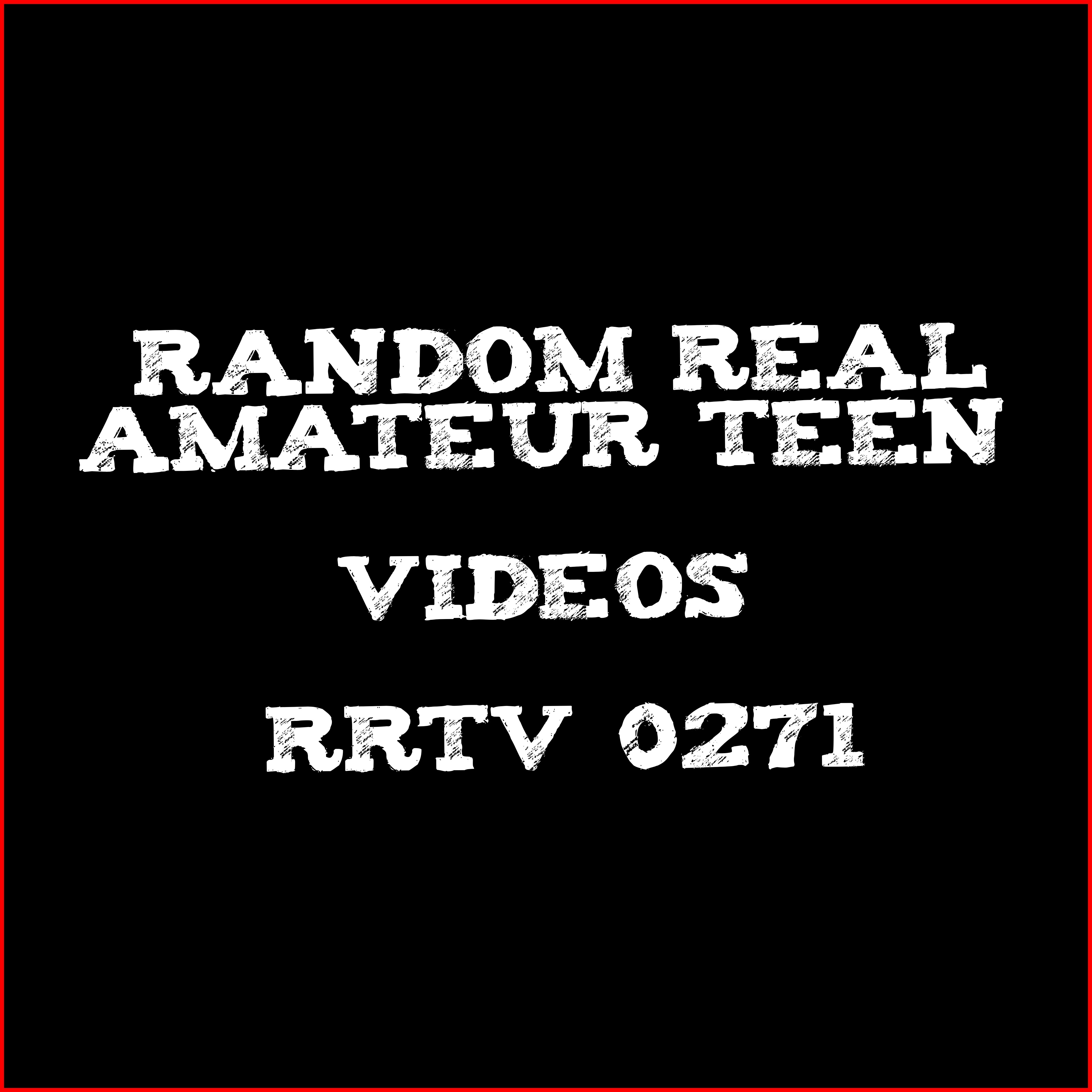 Random Real Amateur Teen Videos # RRTV 0271
