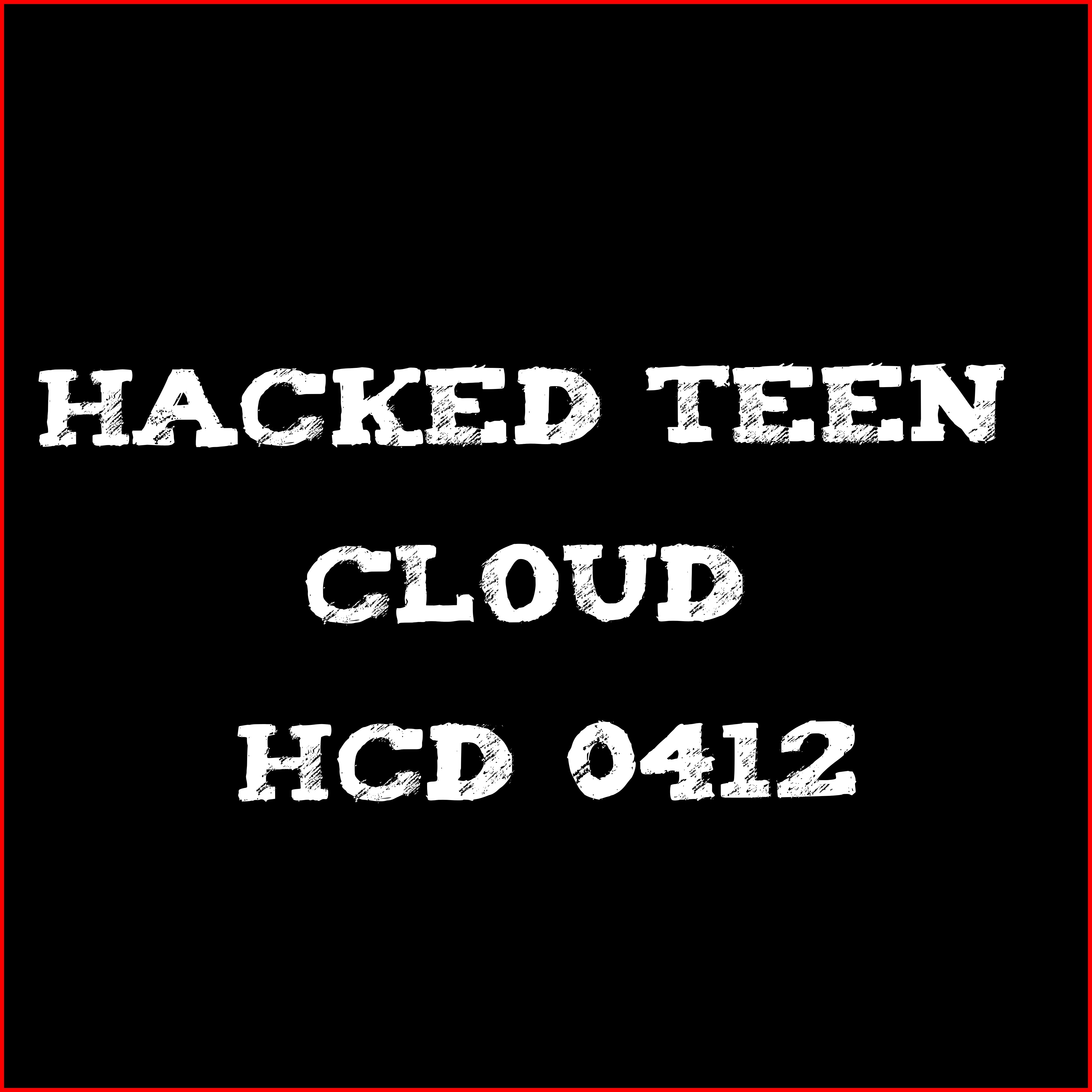 Hacked Teen Cloud # HCD 0412