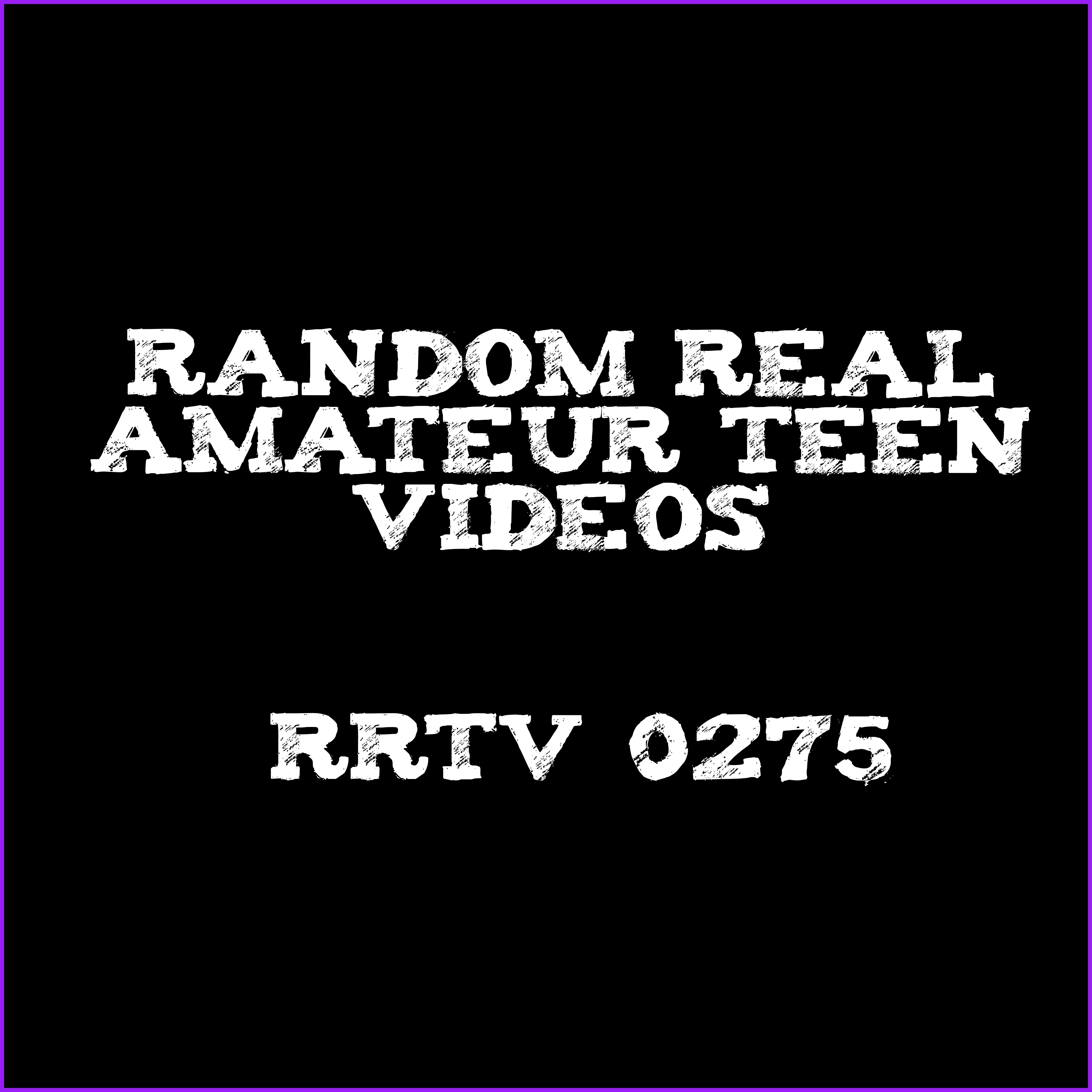 Random Real Amateur Teen Videos - RRTV 0275