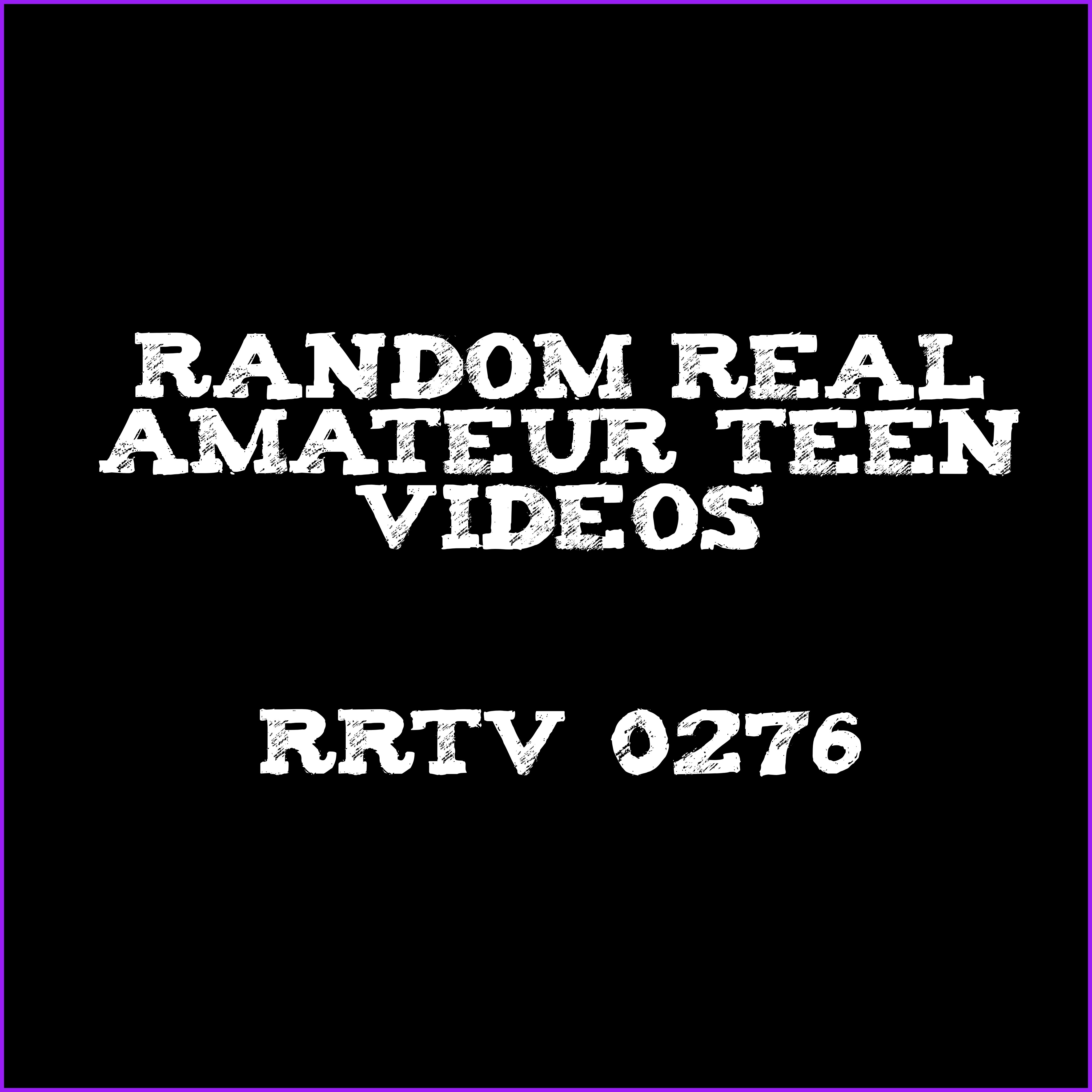 Random Real Amateur Teen Videos - RRTV 0276