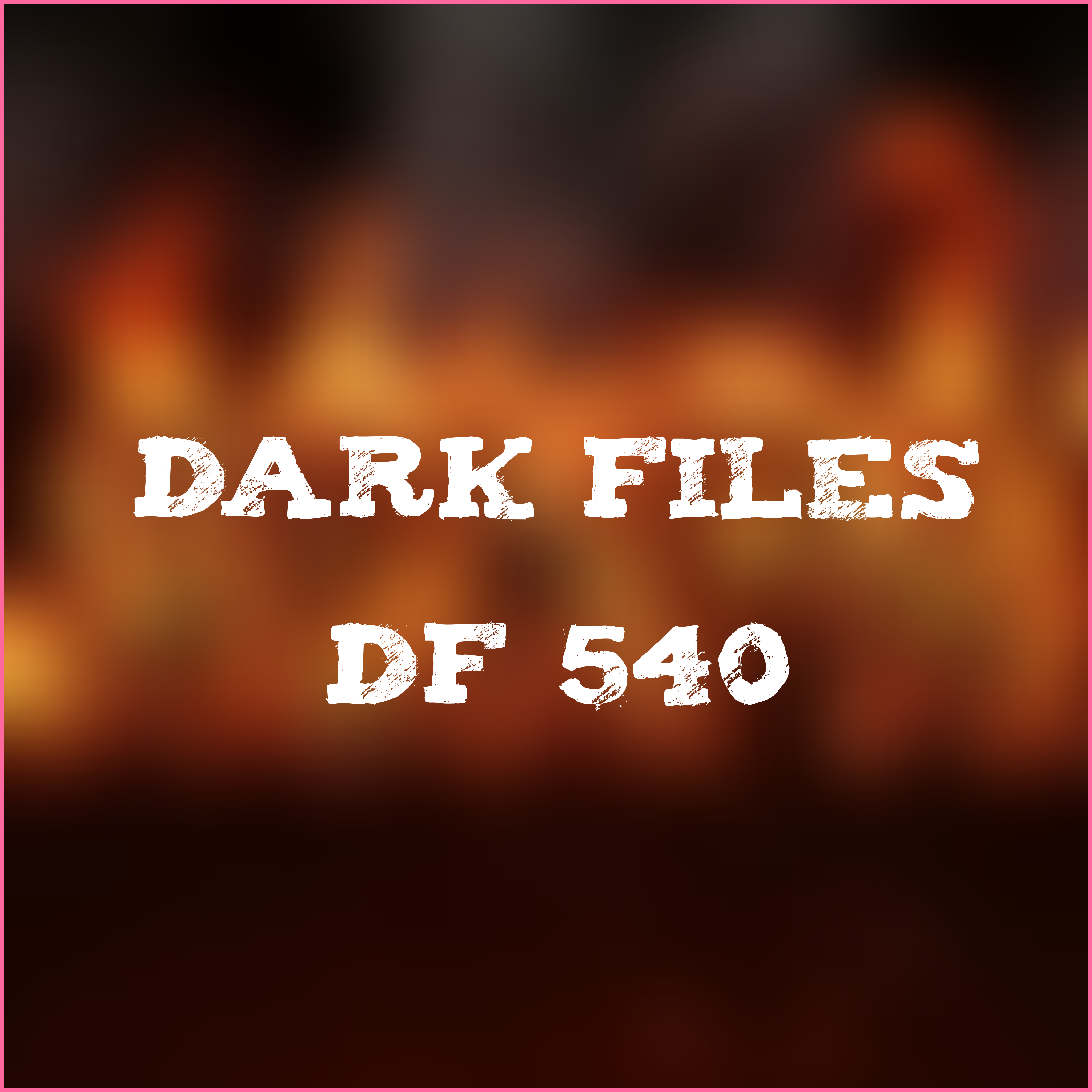 Dark Files - #DF 540