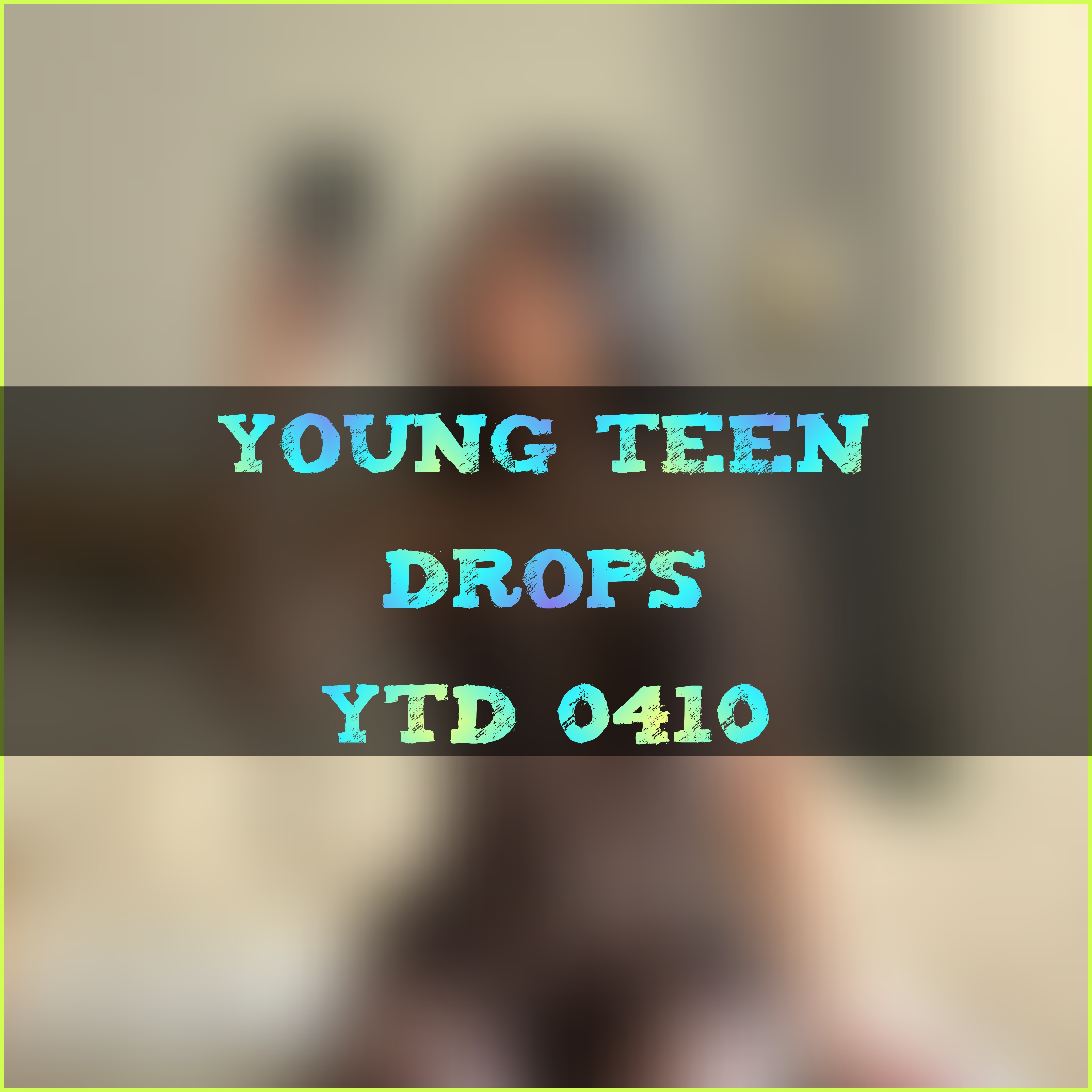 Young Teen Drops # YTD 0410