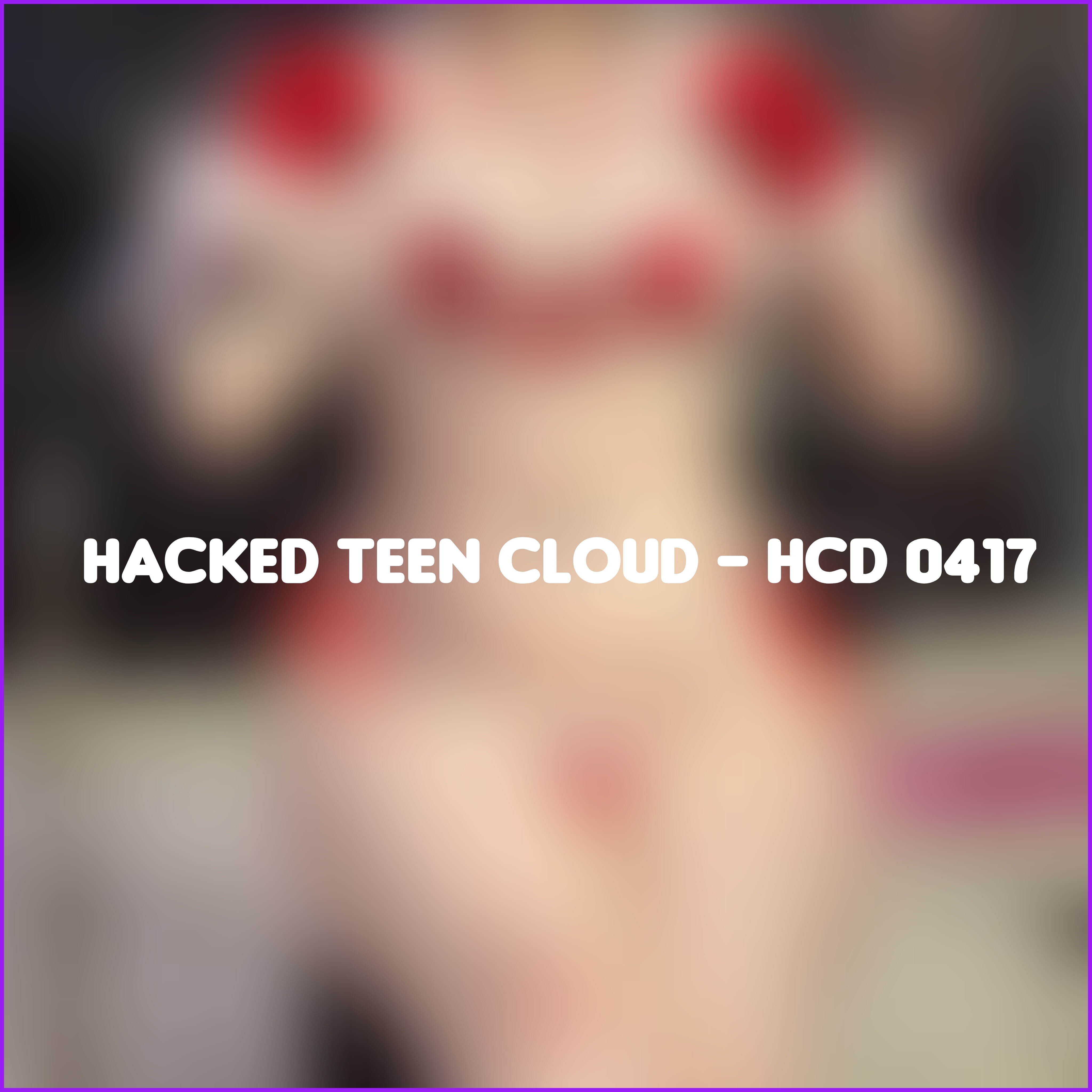 Hacked Teen Cloud - HCD 0417