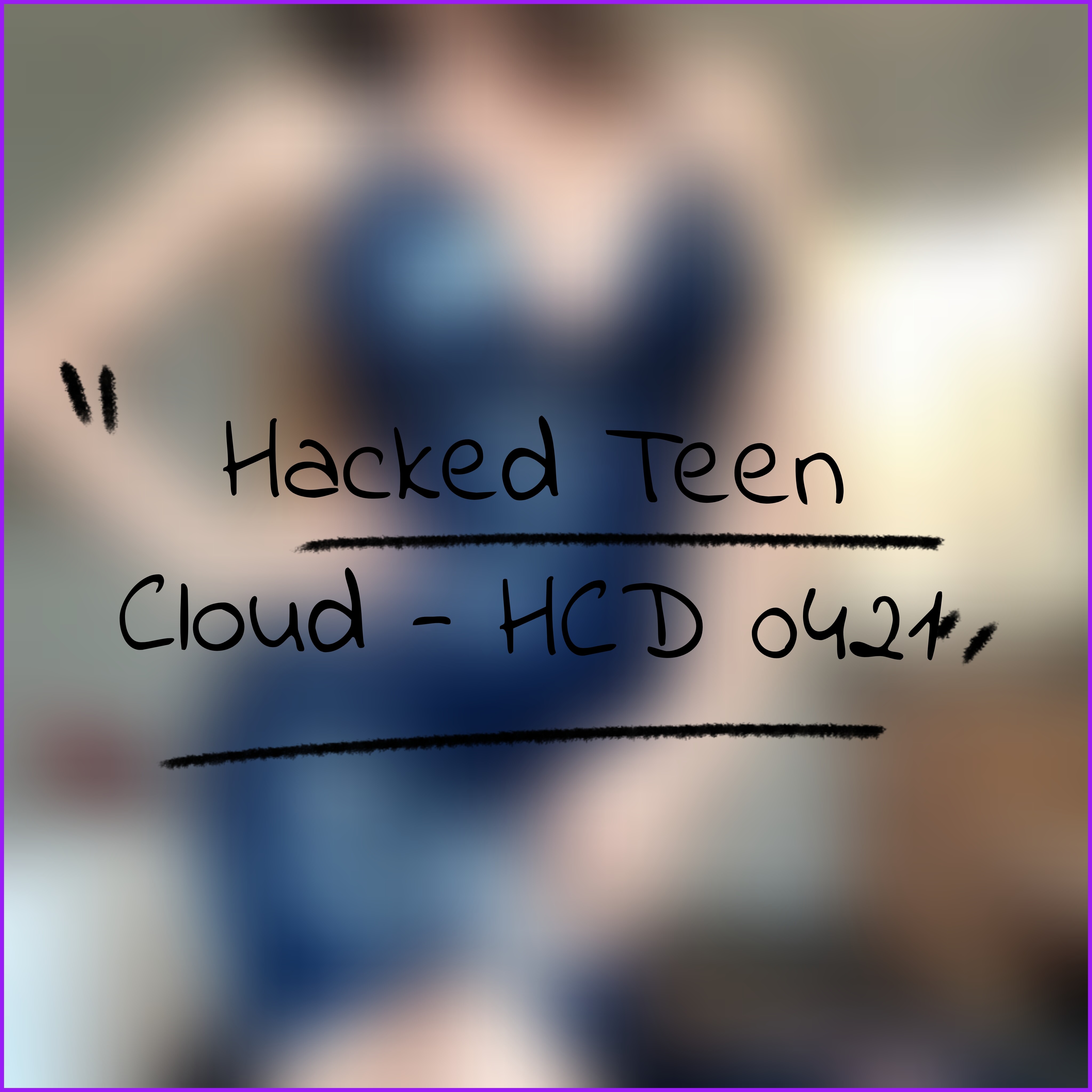 Hacked Teen Cloud - HCD 0421