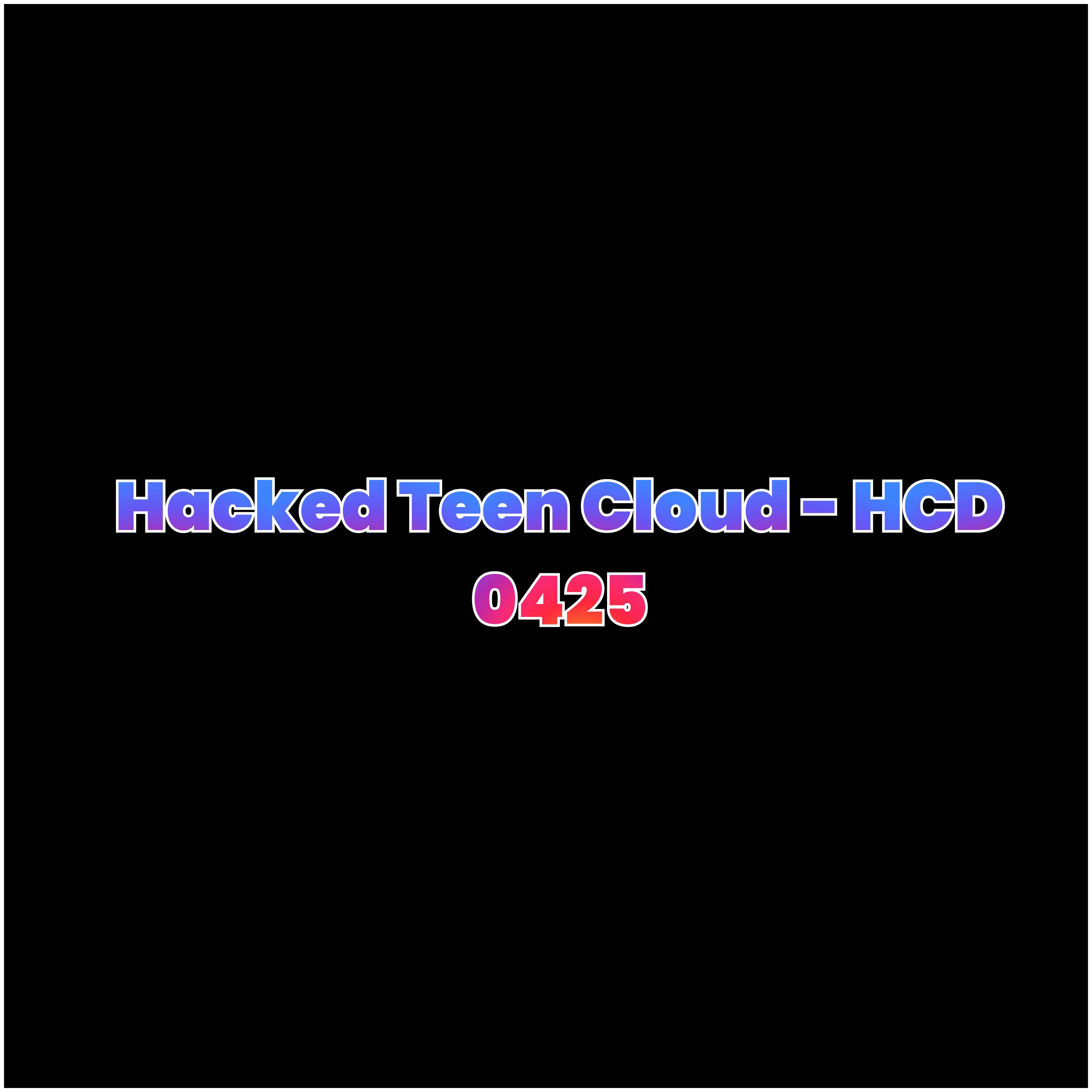 Hacked Teen Cloud - HCD 0425