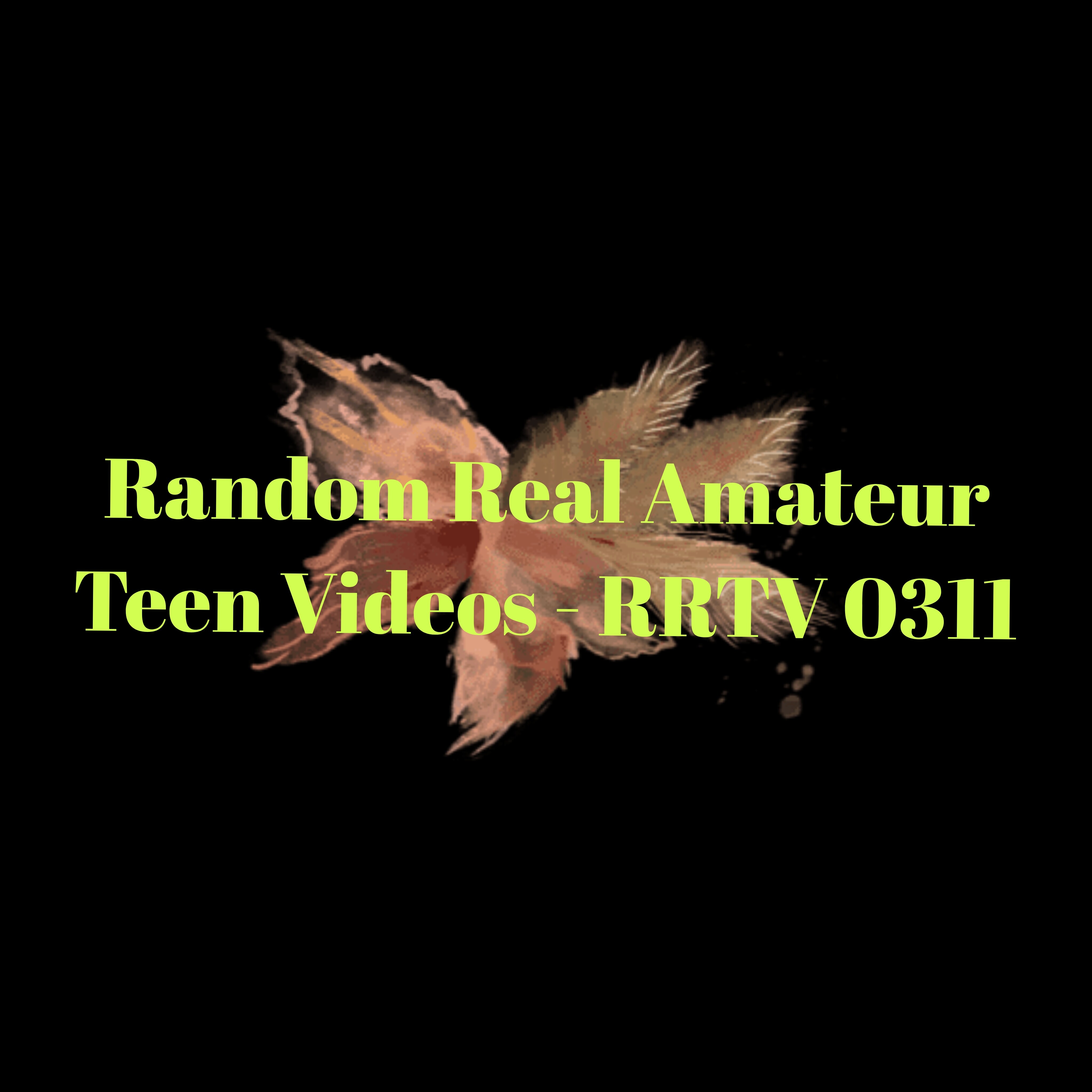 Random Real Amateur Teen Videos - RRTV 0311