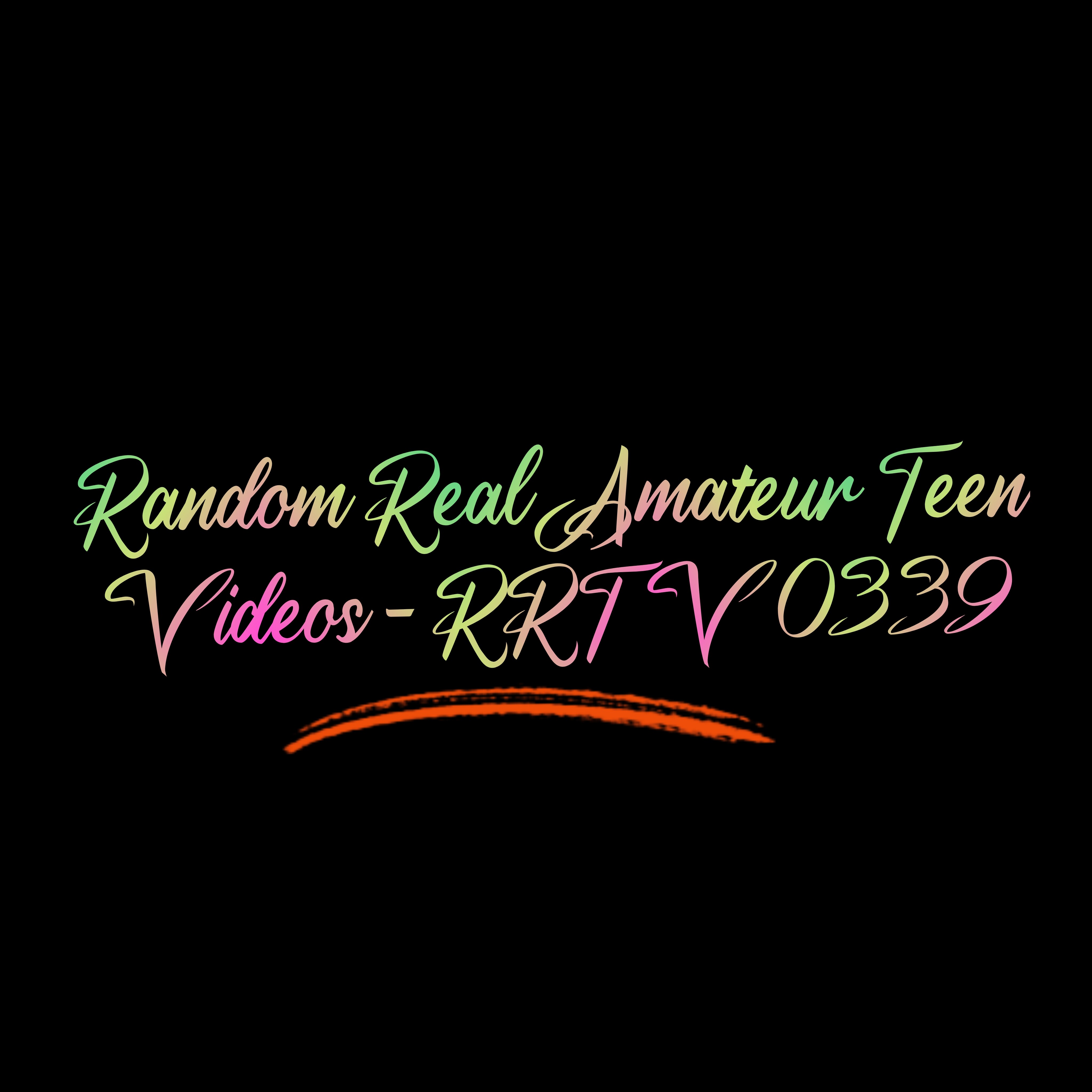 Random Real Amateur Teen Videos - RRTV 0339