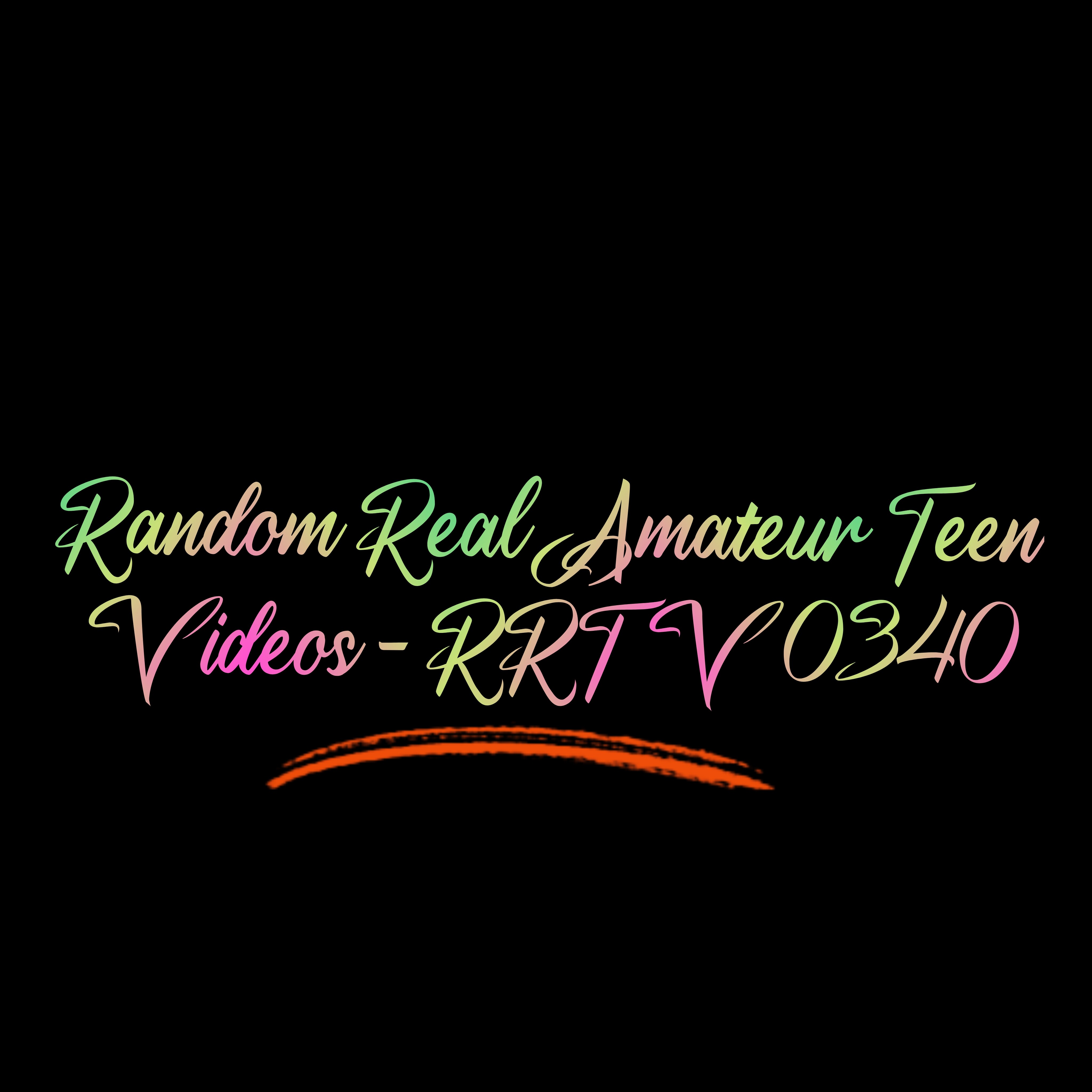 Random Real Amateur Teen Videos - RRTV 0340