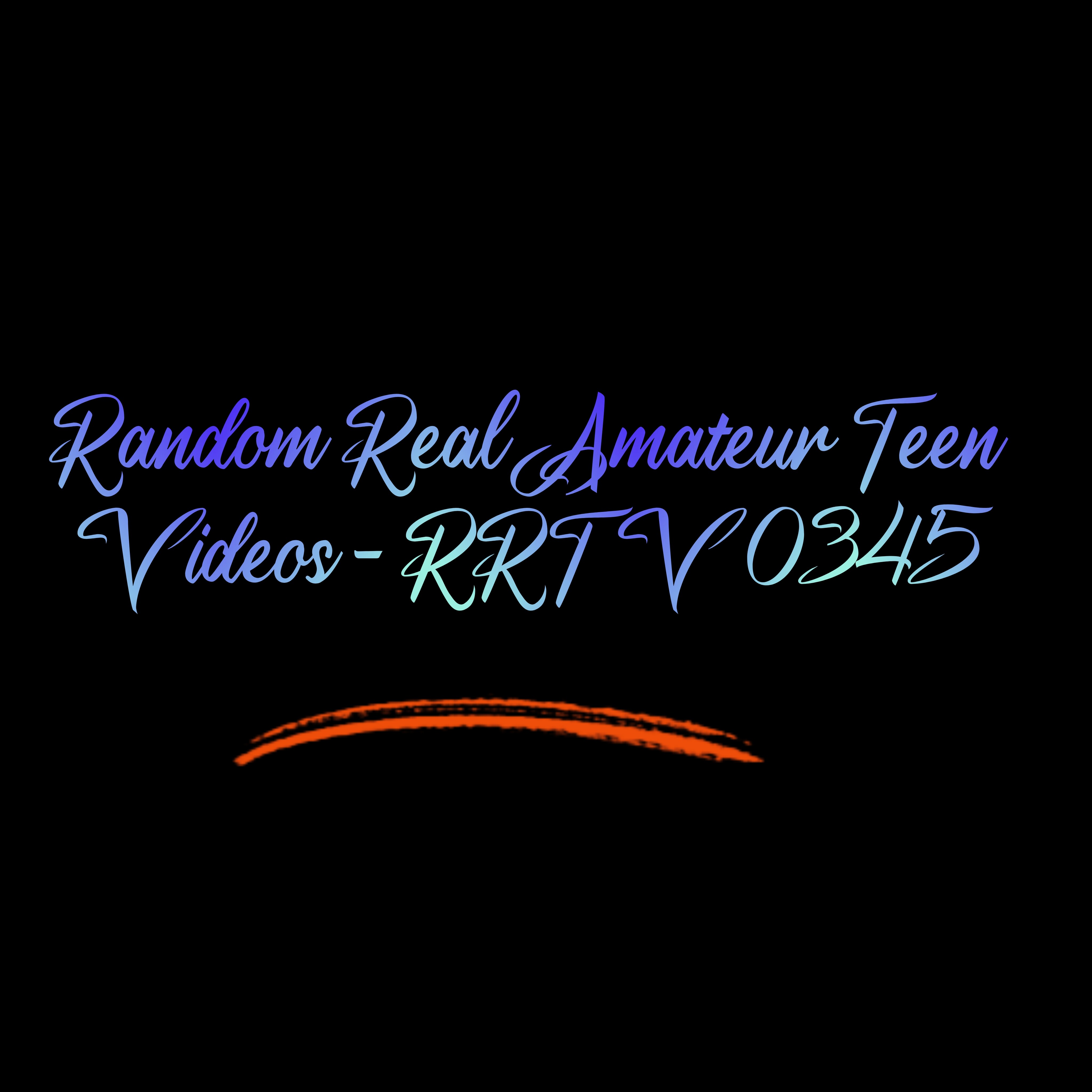 Random Real Amateur Teen Videos - RRTV 0345