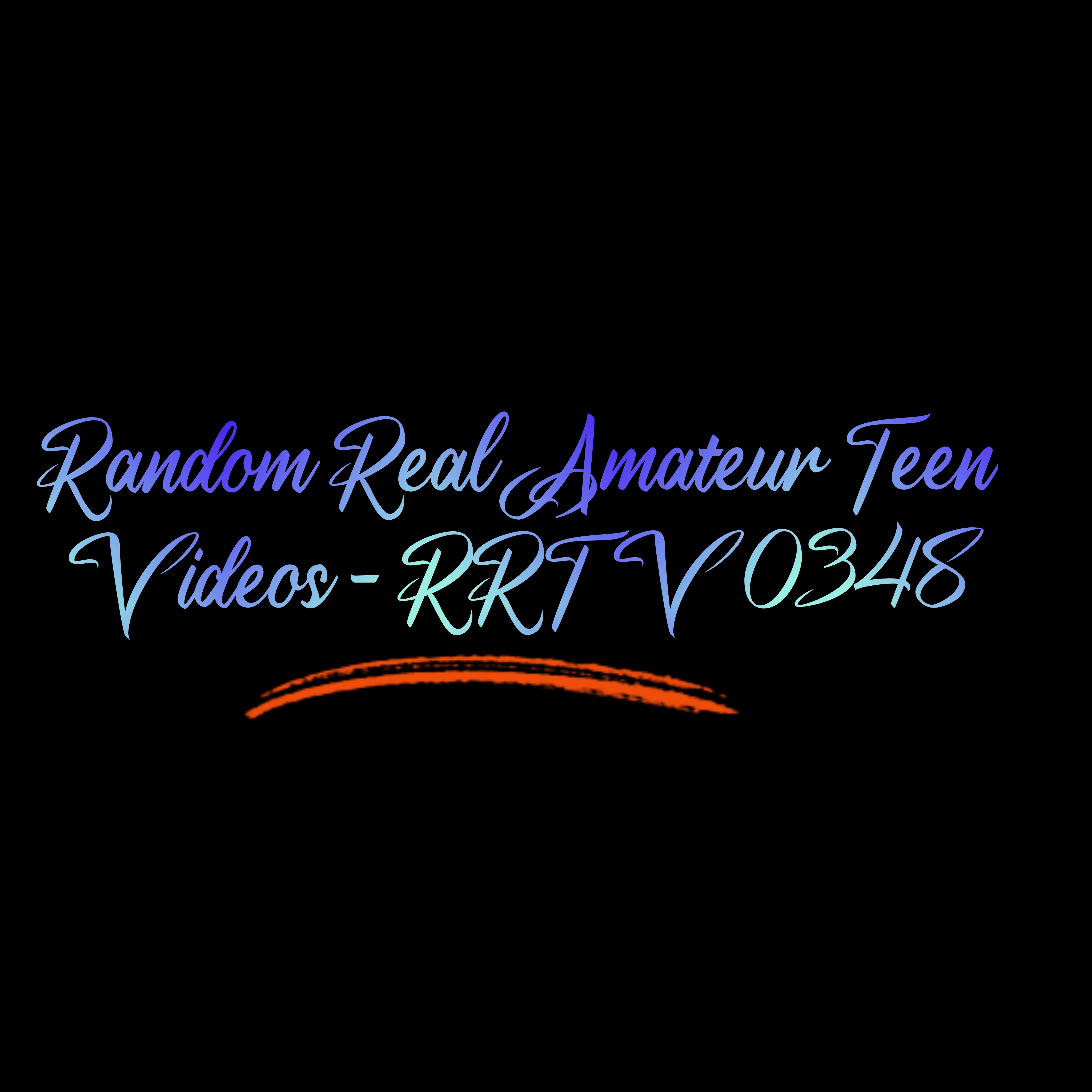 Random Real Amateur Teen Videos - RRTV 0348