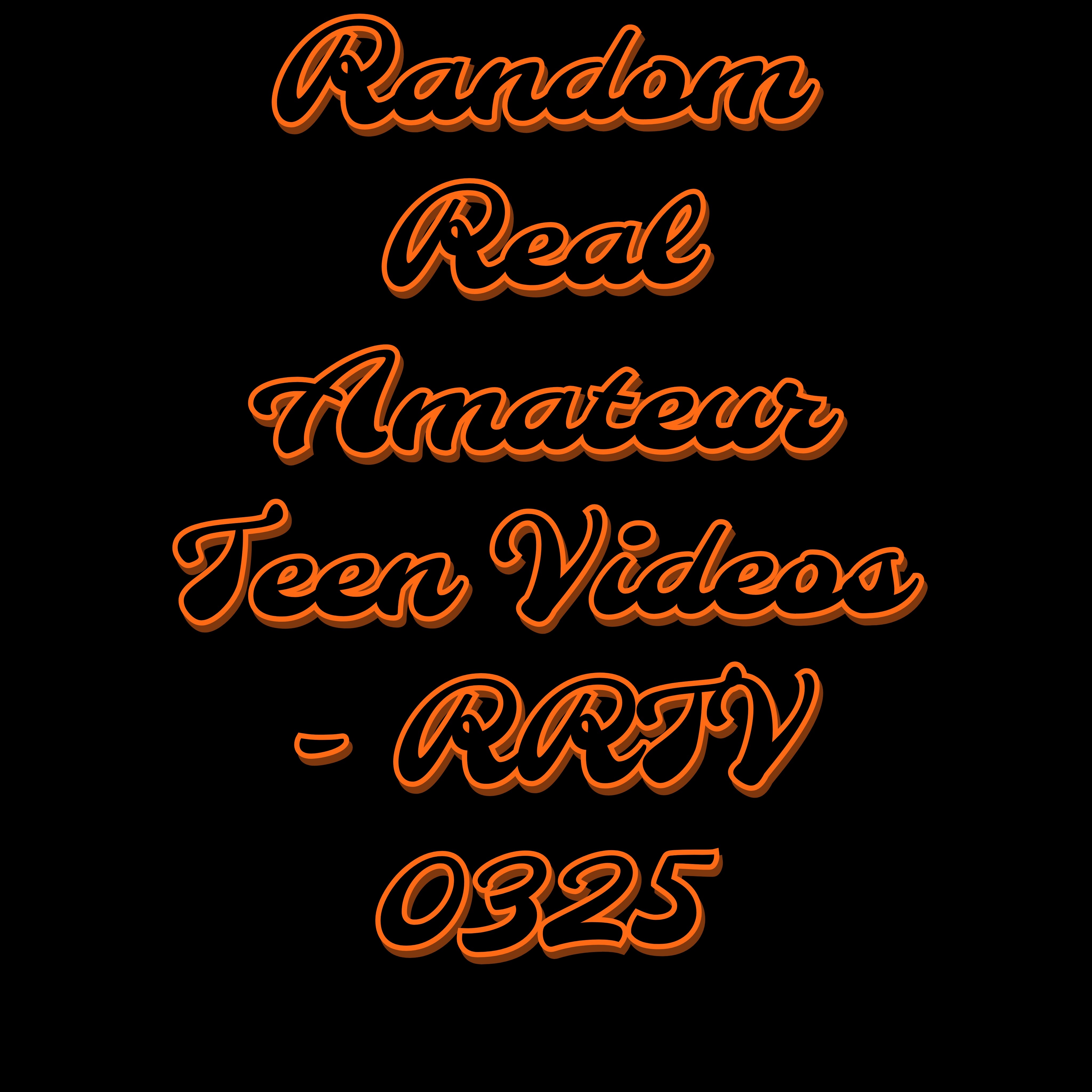 Random Real Amateur Teen Videos - RRTV 0325