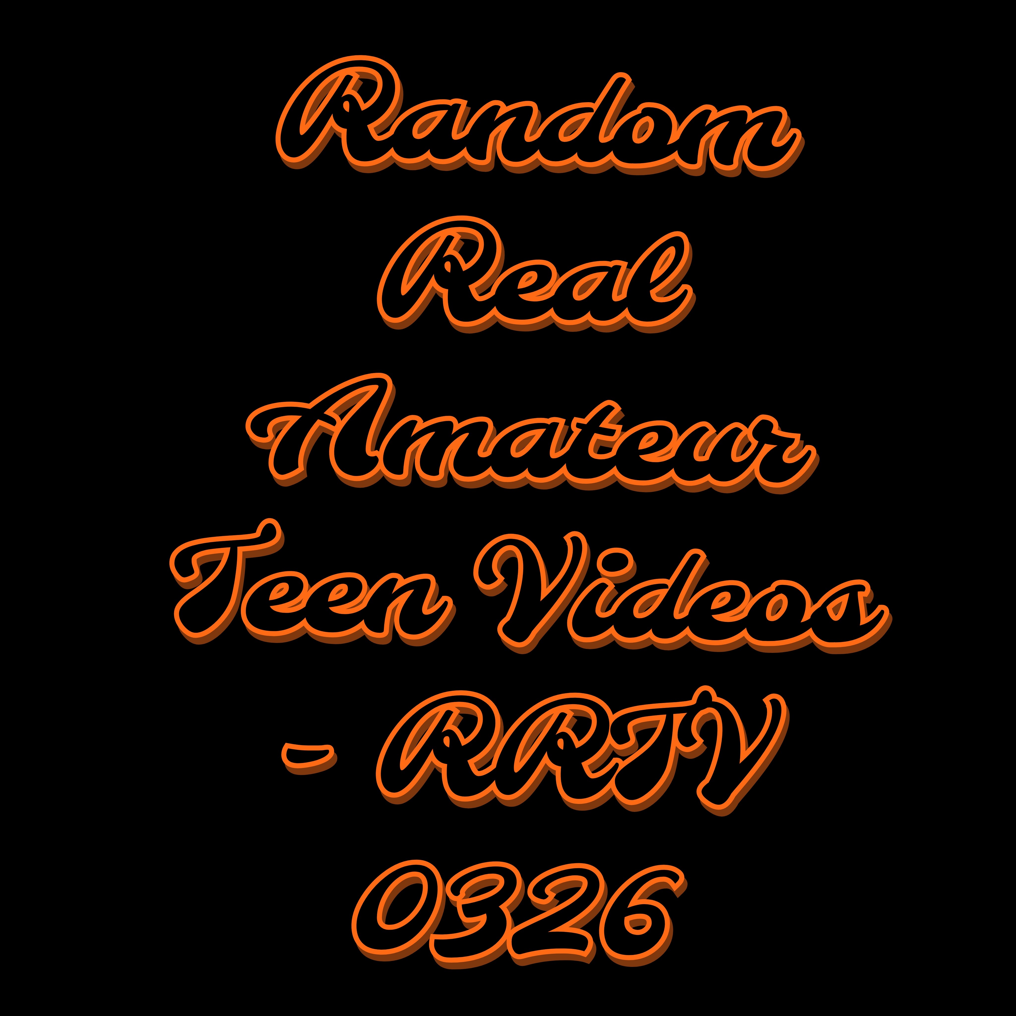 Random Real Amateur Teen Videos - RRTV 0326