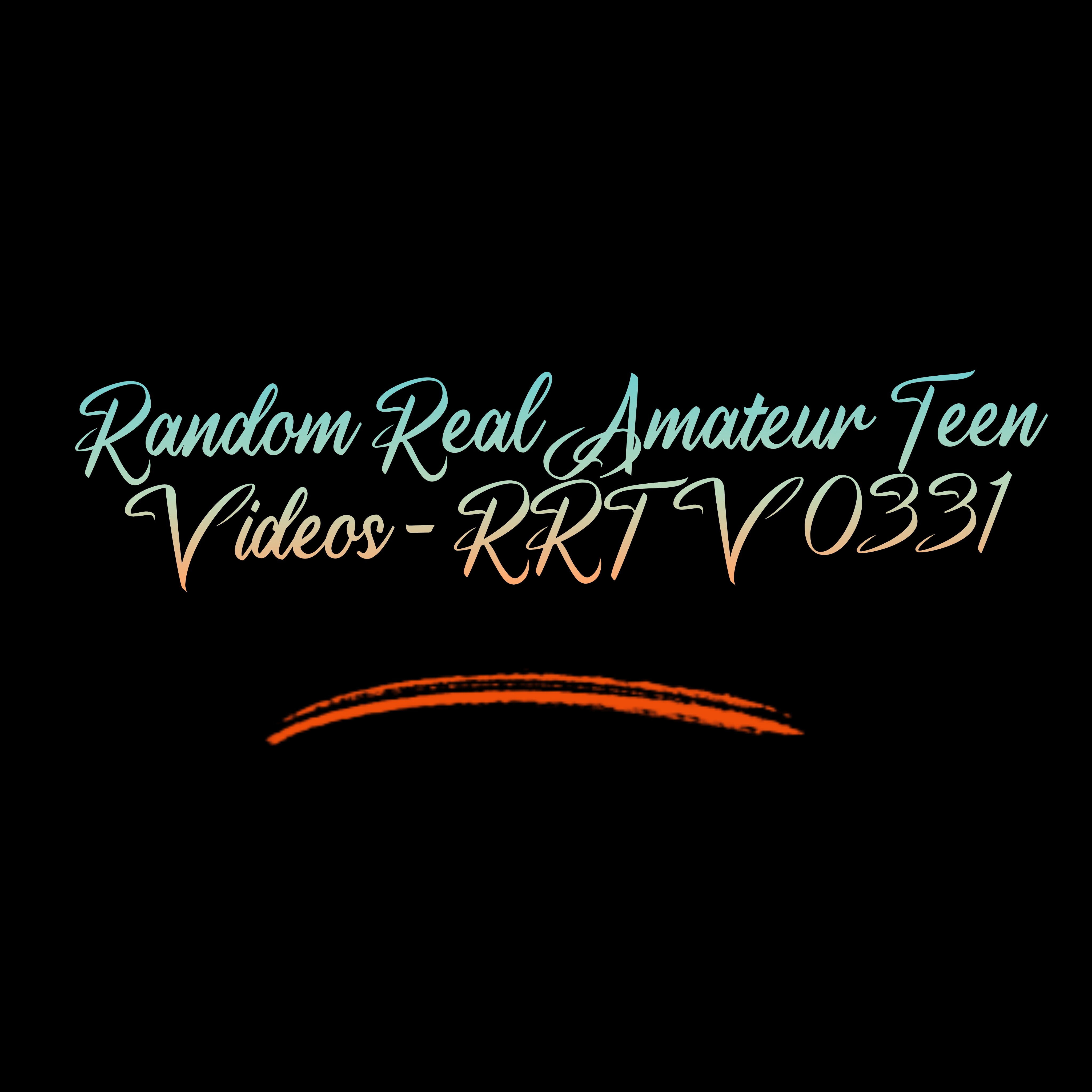 Random Real Amateur Teen Videos - RRTV 0331