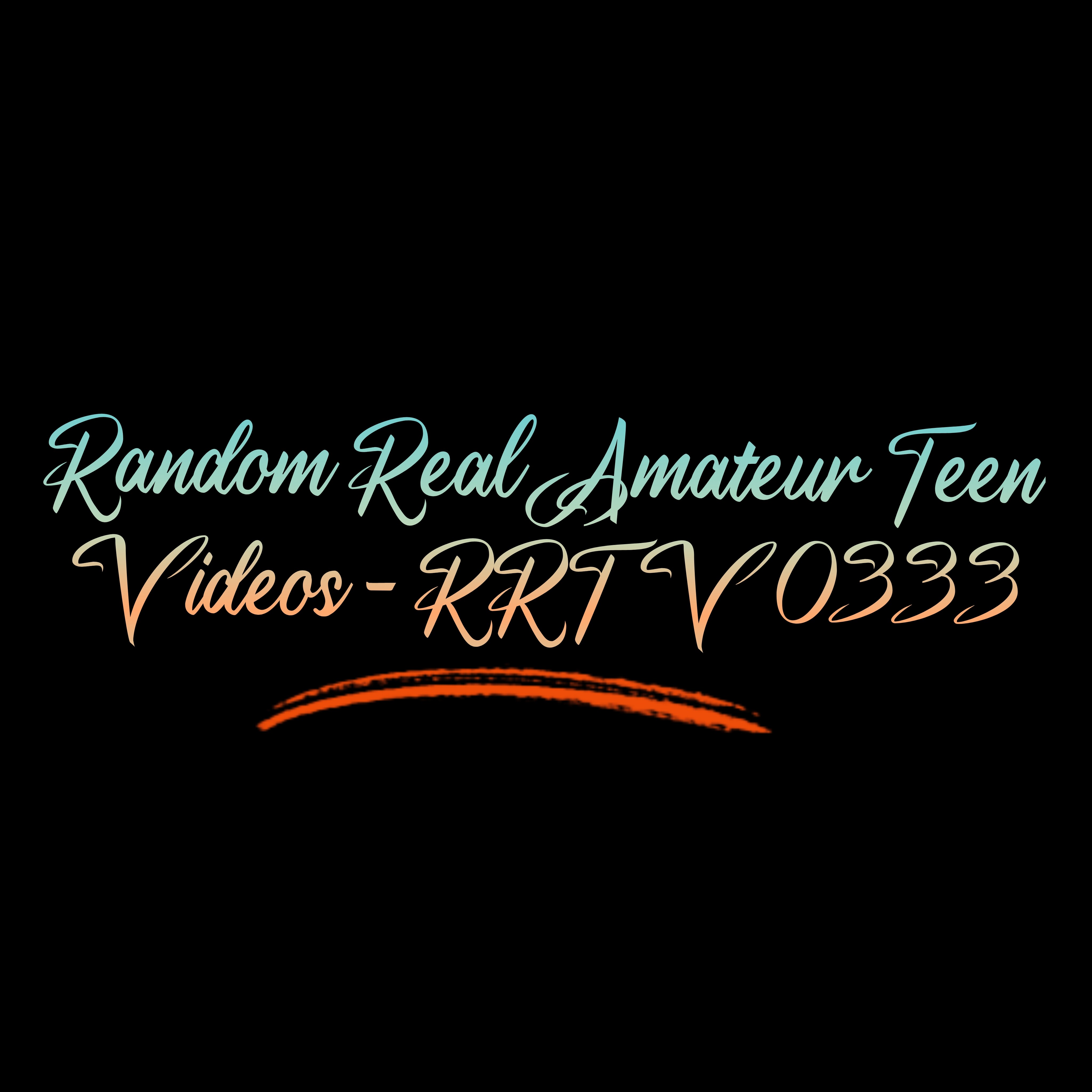 Random Real Amateur Teen Videos - RRTV 0333