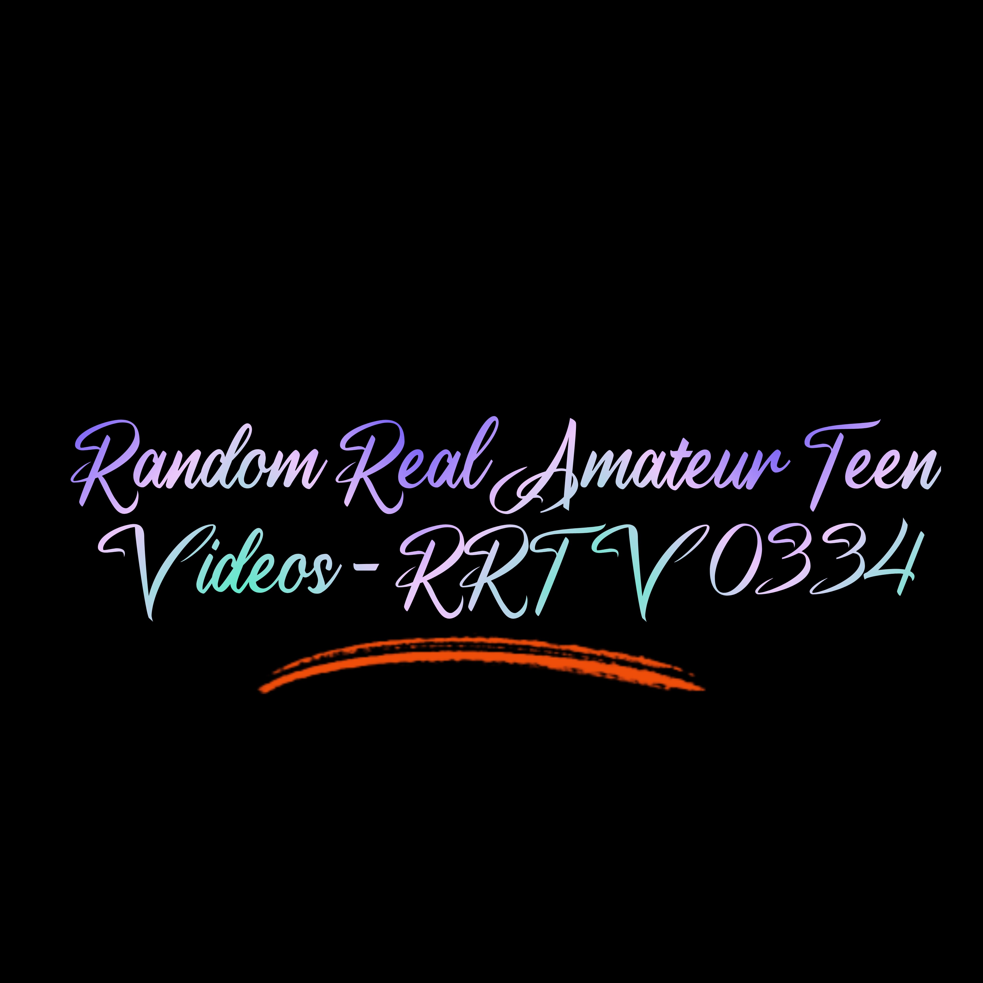 Random Real Amateur Teen Videos - RRTV 0334