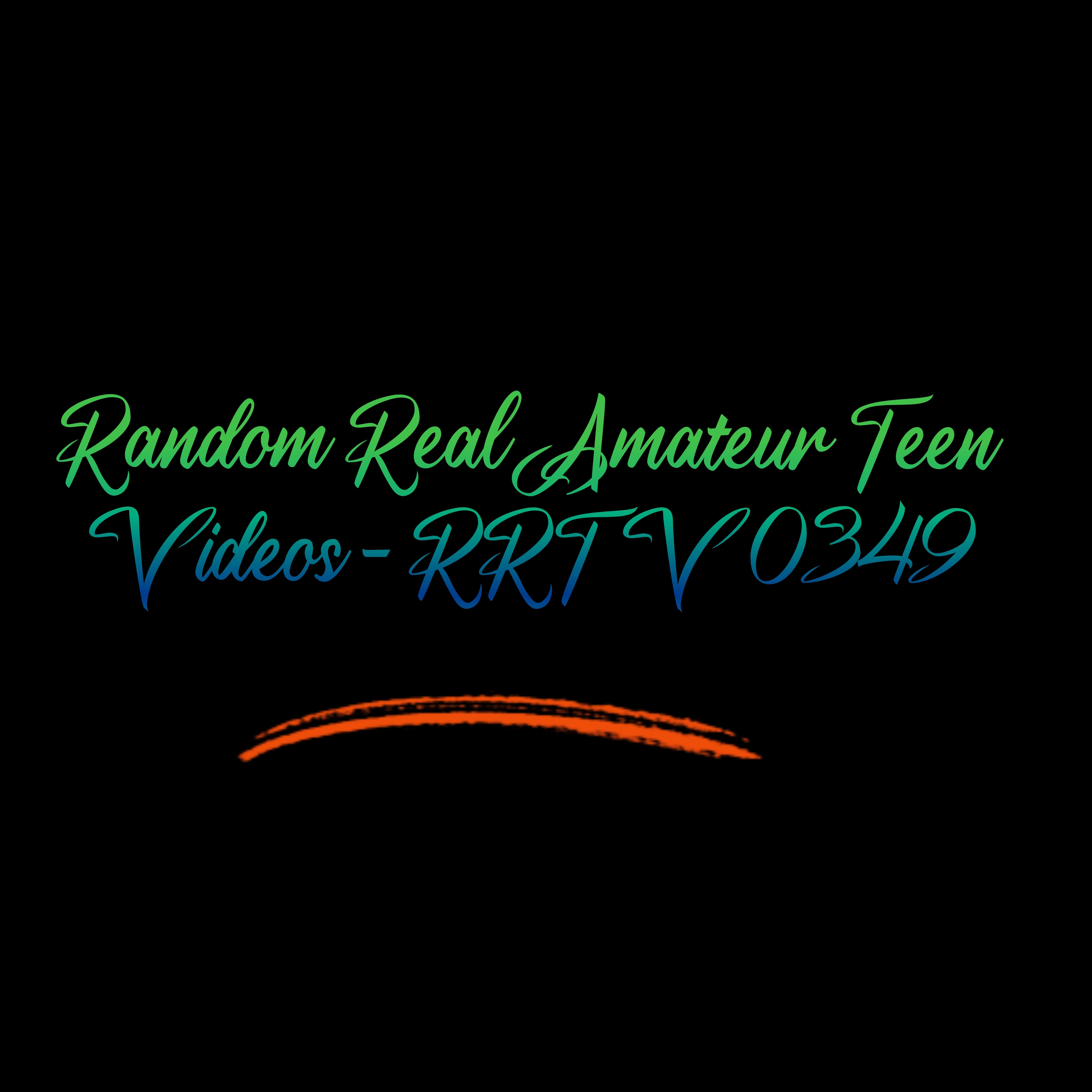 Random Real Amateur Teen Videos - RRTV 0349