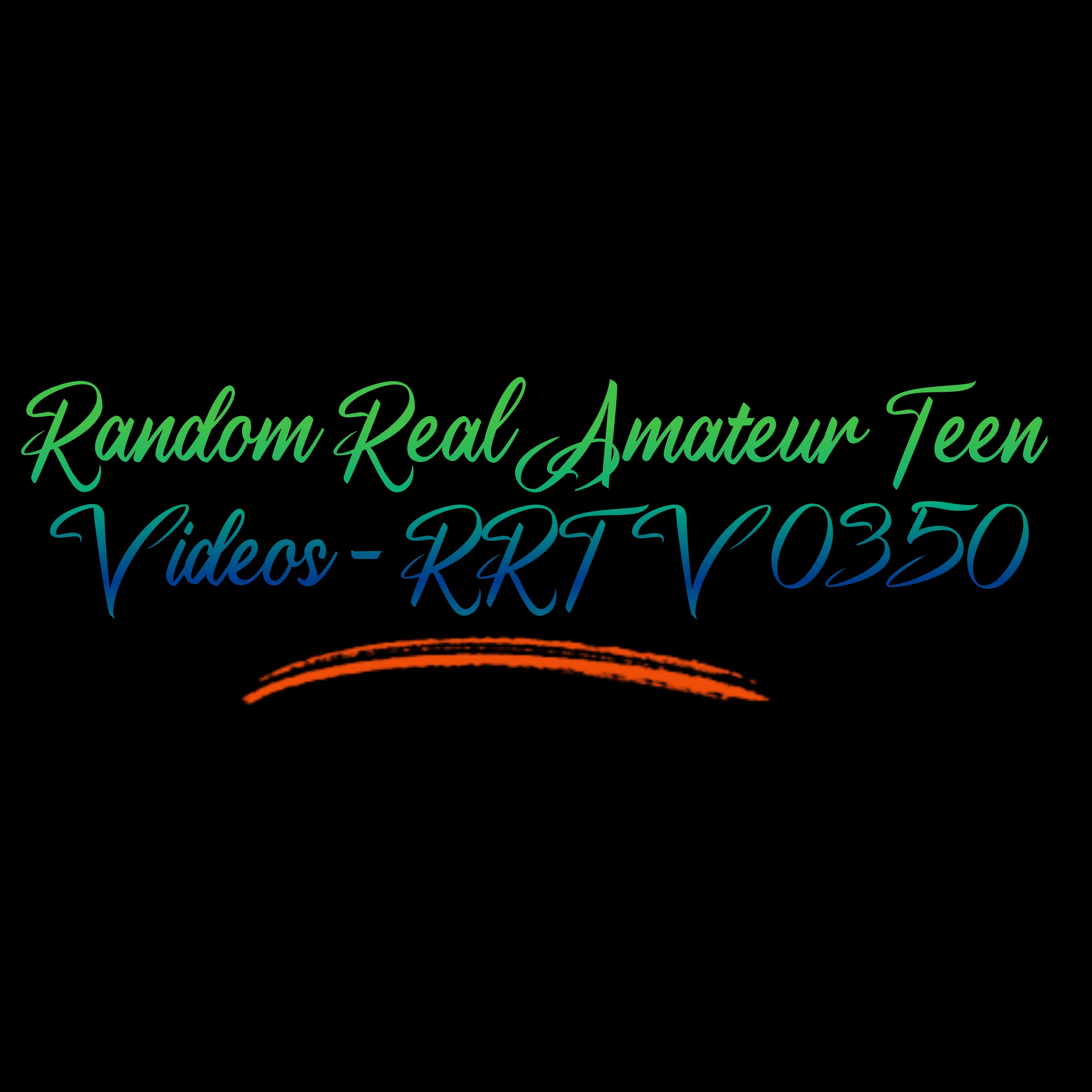 Random Real Amateur Teen Videos - RRTV 0350