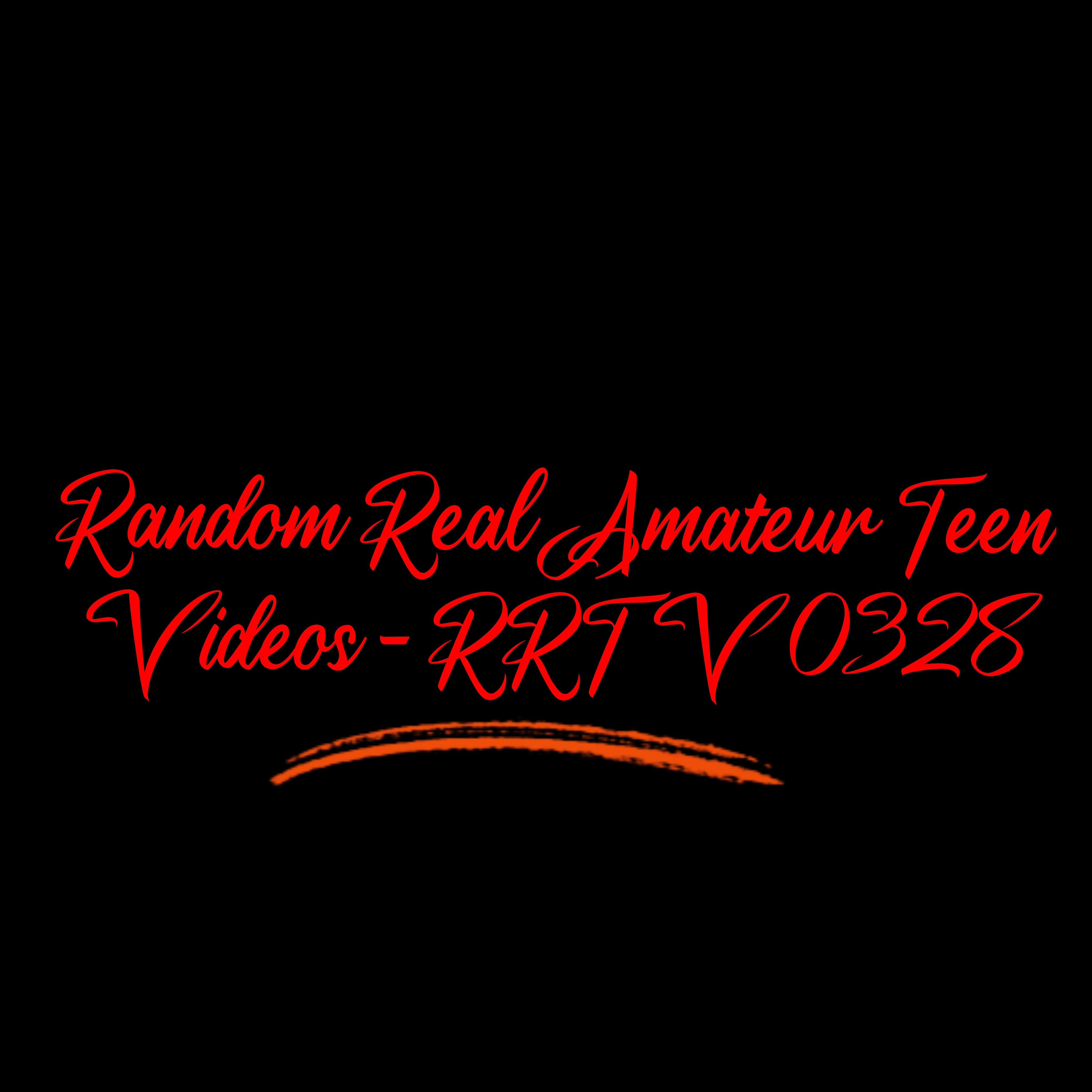 Random Real Amateur Teen Videos - RRTV 0328
