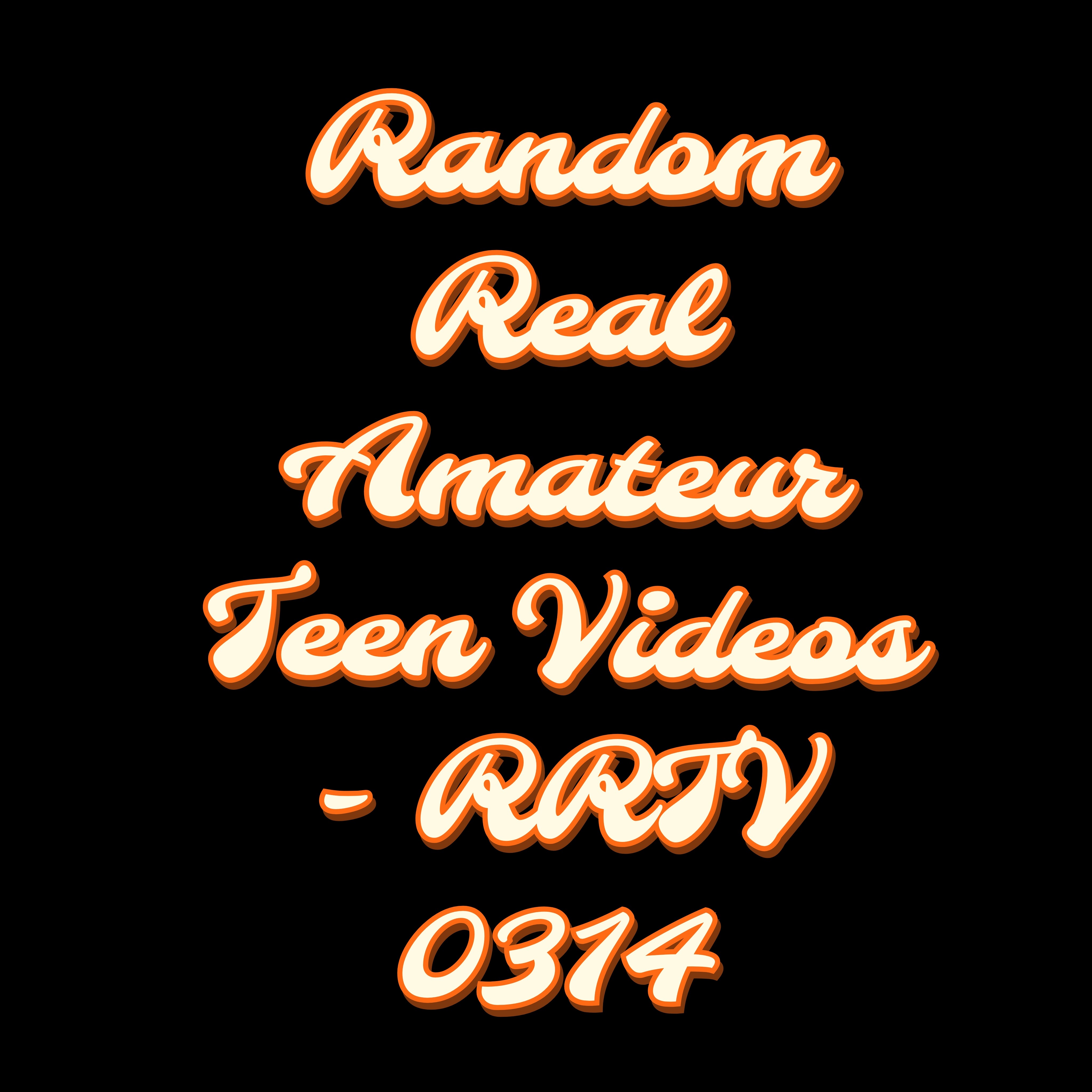 Random Real Amateur Teen Videos - RRTV 0314