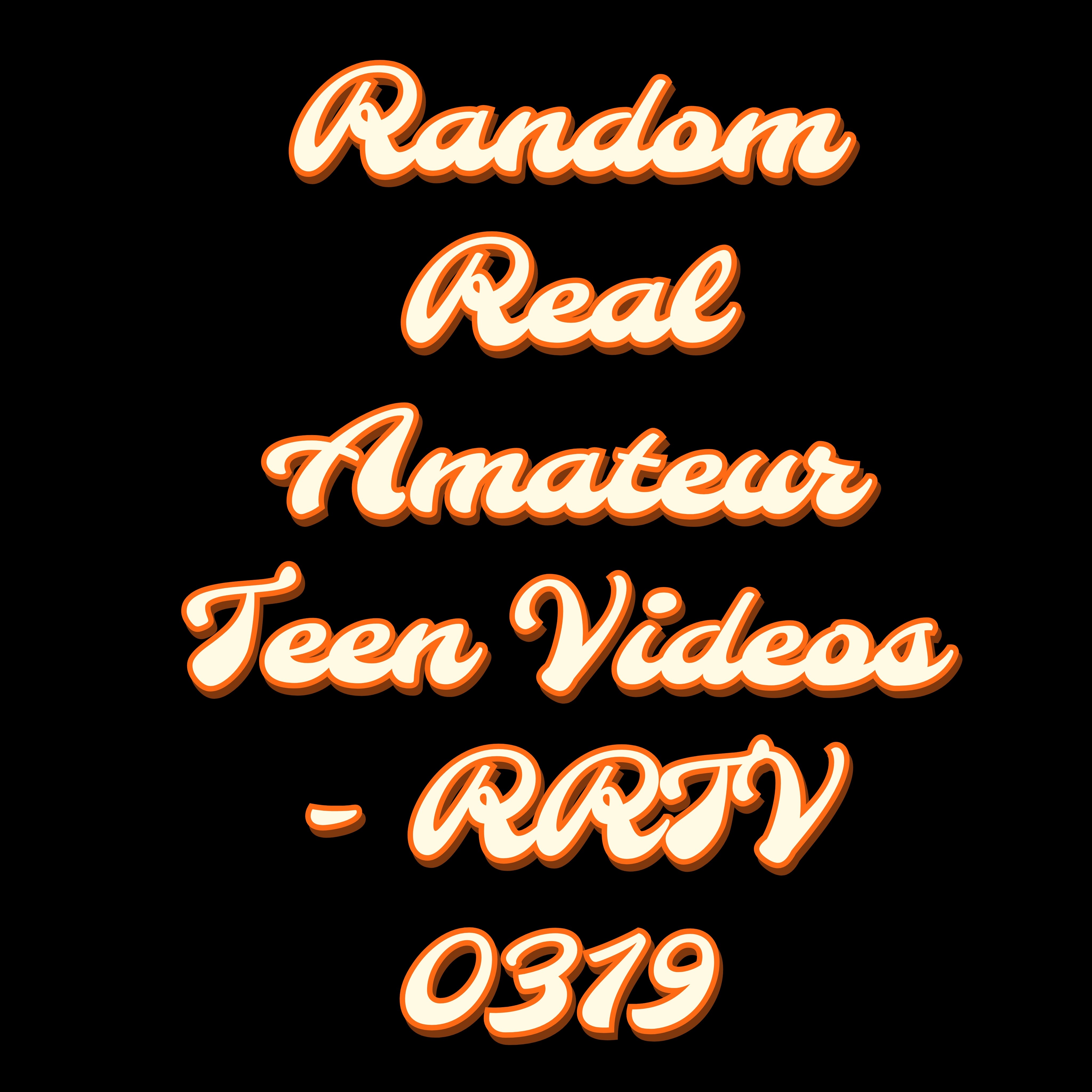 Random Real Amateur Teen Videos - RRTV 0319
