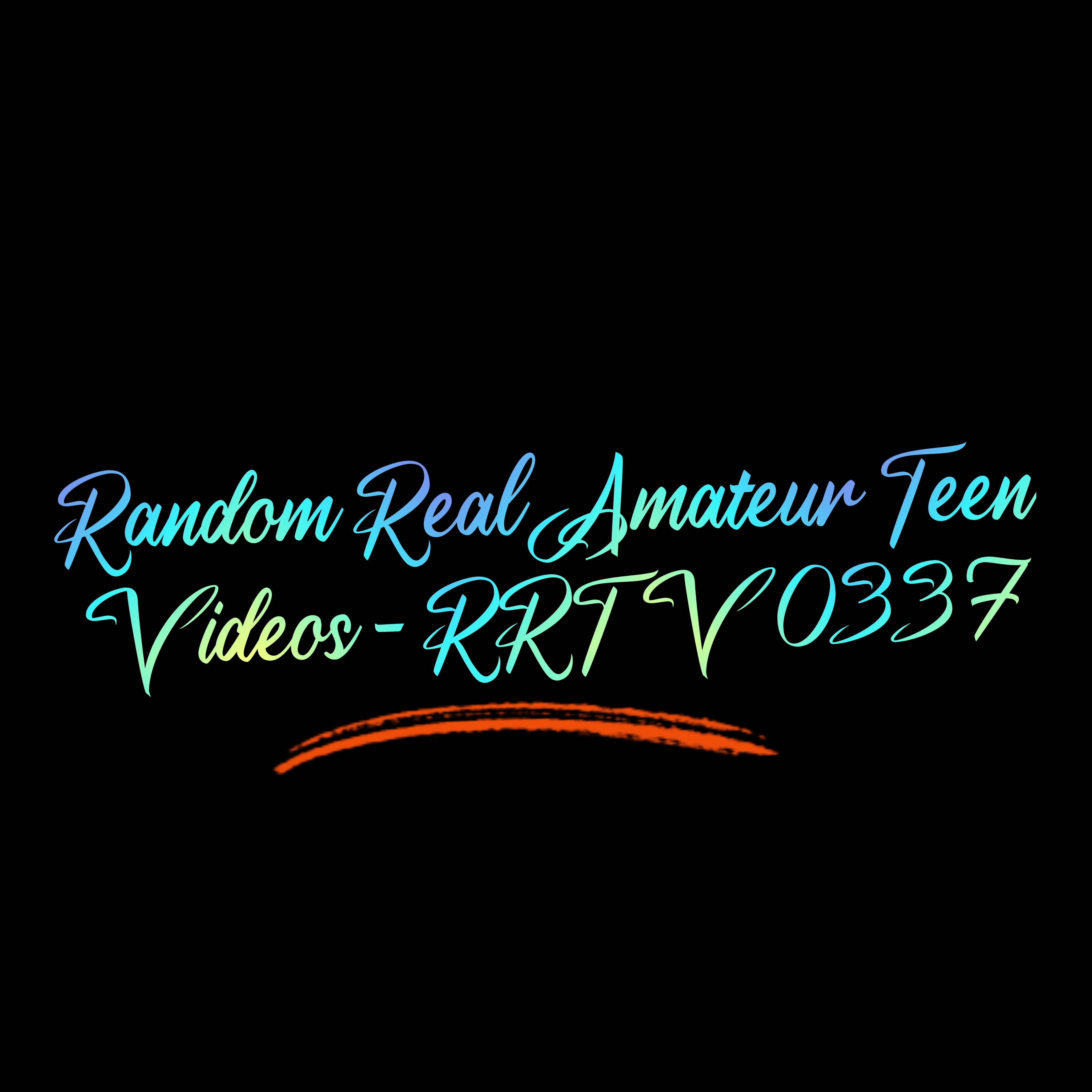 Random Real Amateur Teen Videos - RRTV 0337