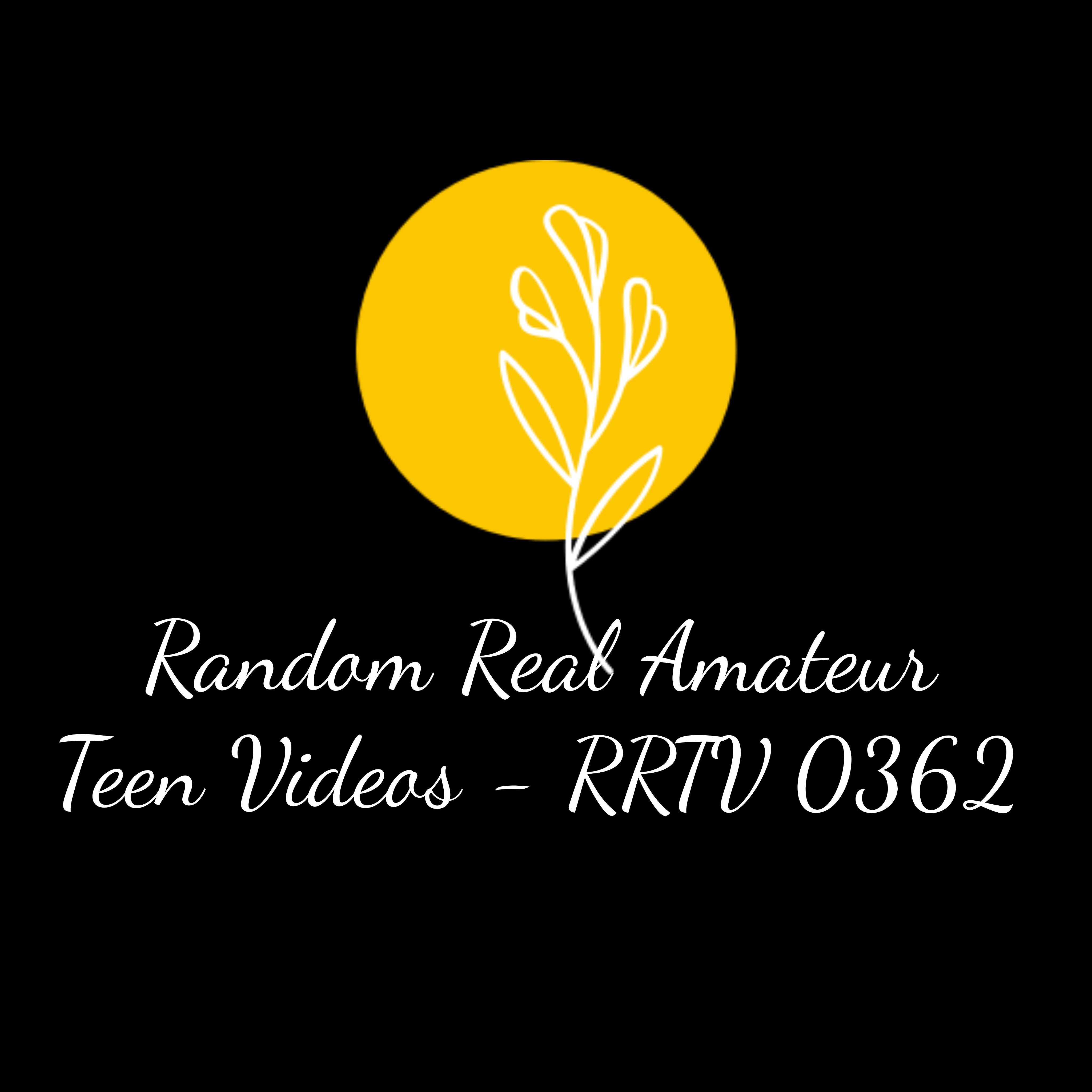 Random Real Amateur Teen Videos - RRTV 0362