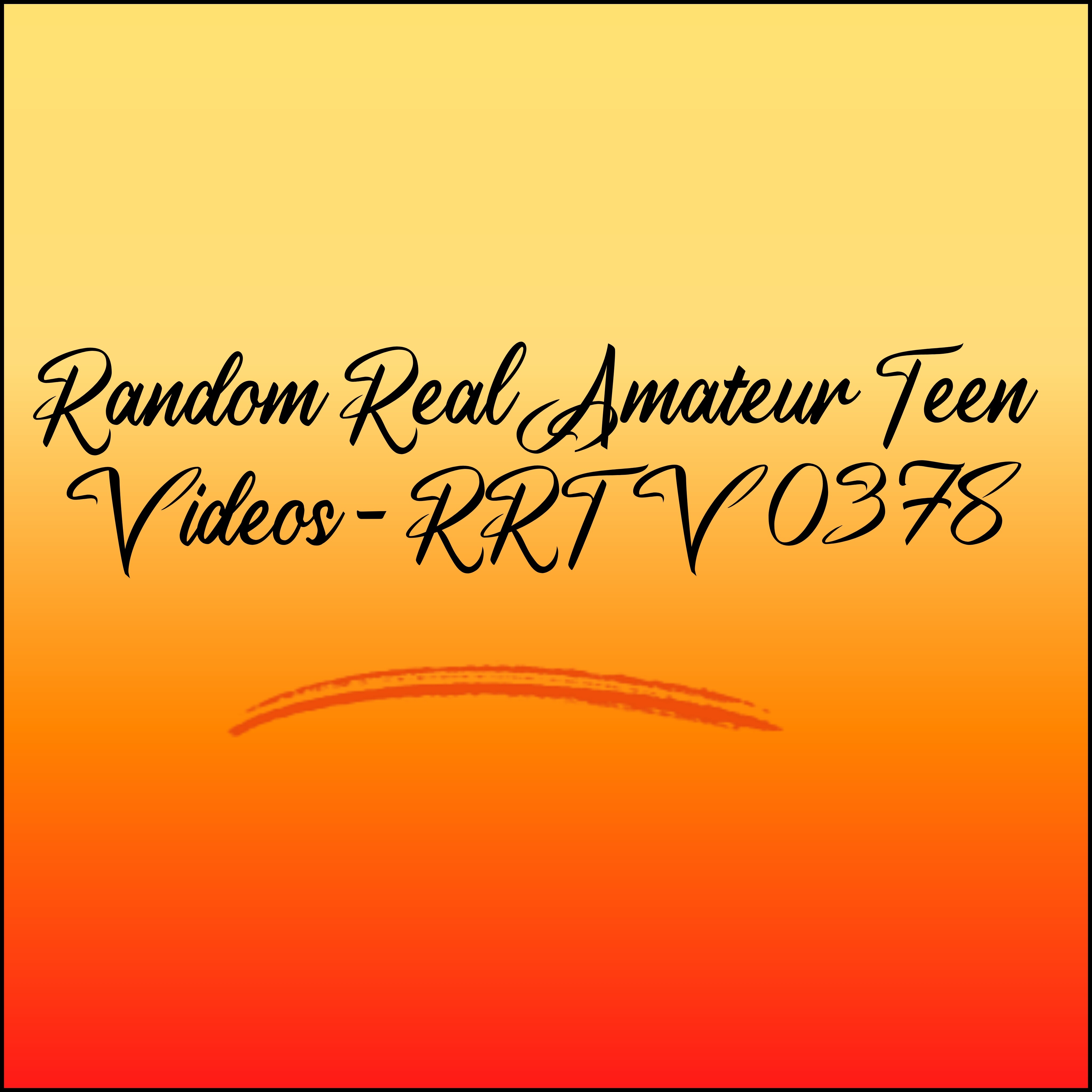 Random Real Amateur Teen Videos - RRTV 0378