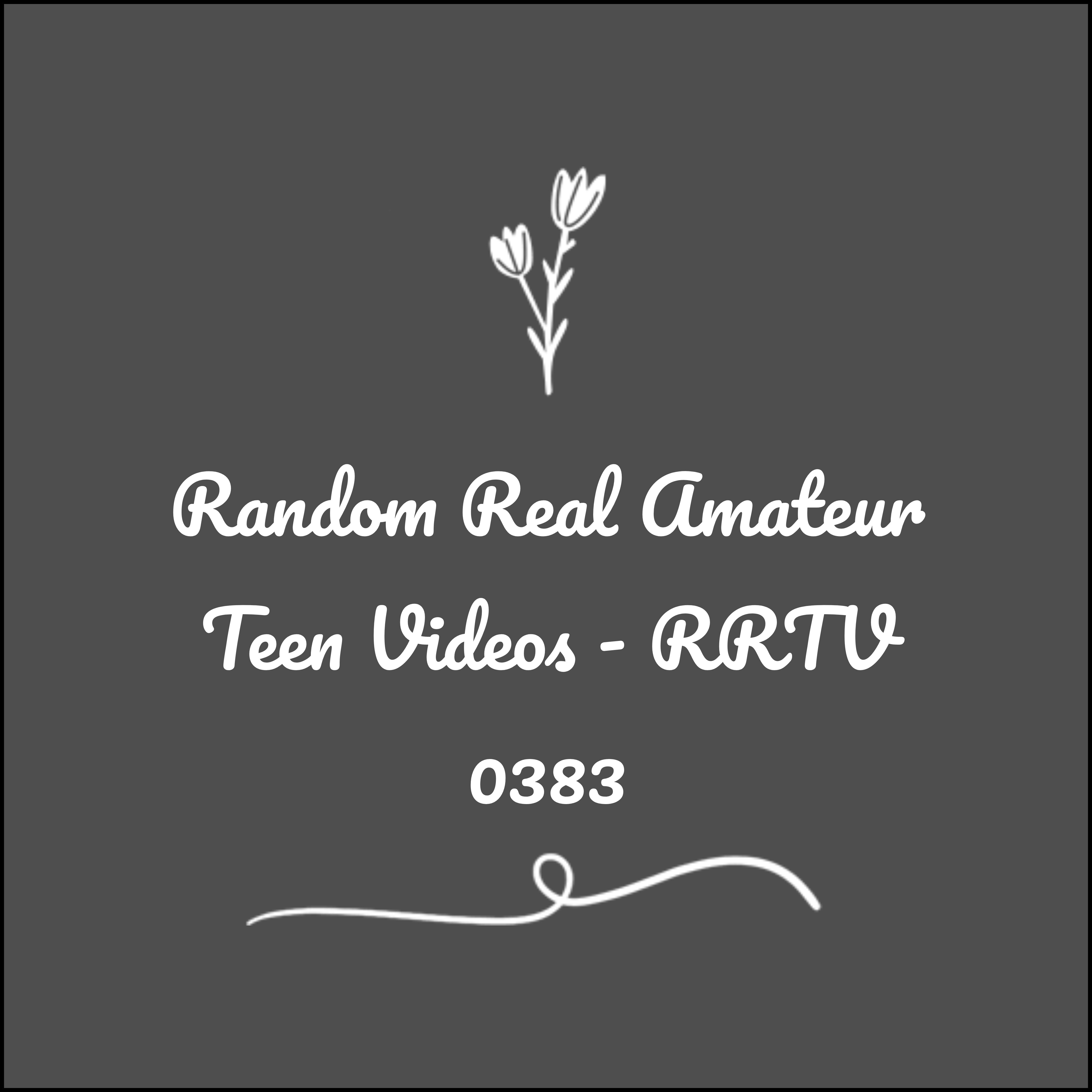 Random Real Amateur Teen Videos - RRTV 0383