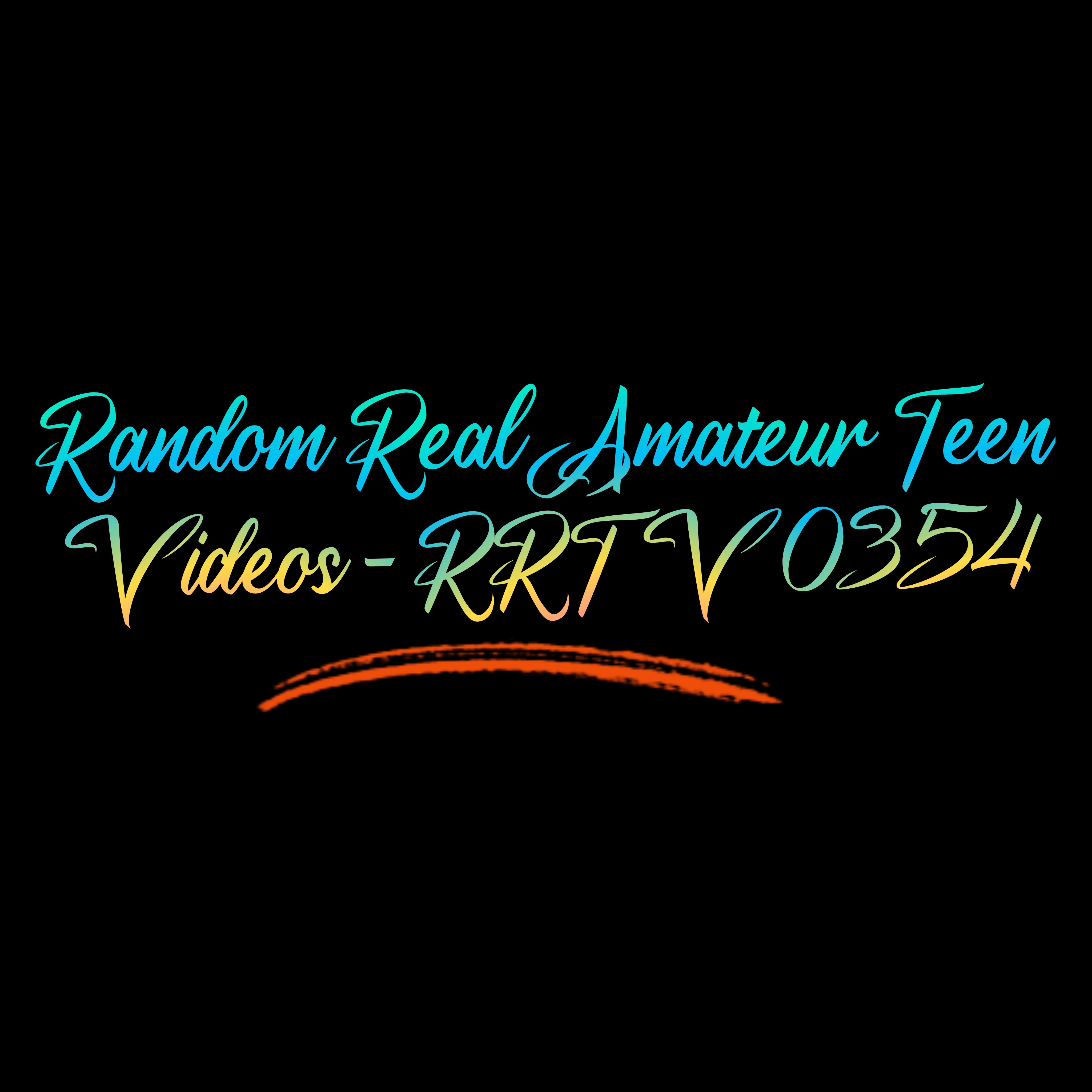 Random Real Amateur Teen Videos - RRTV 0354