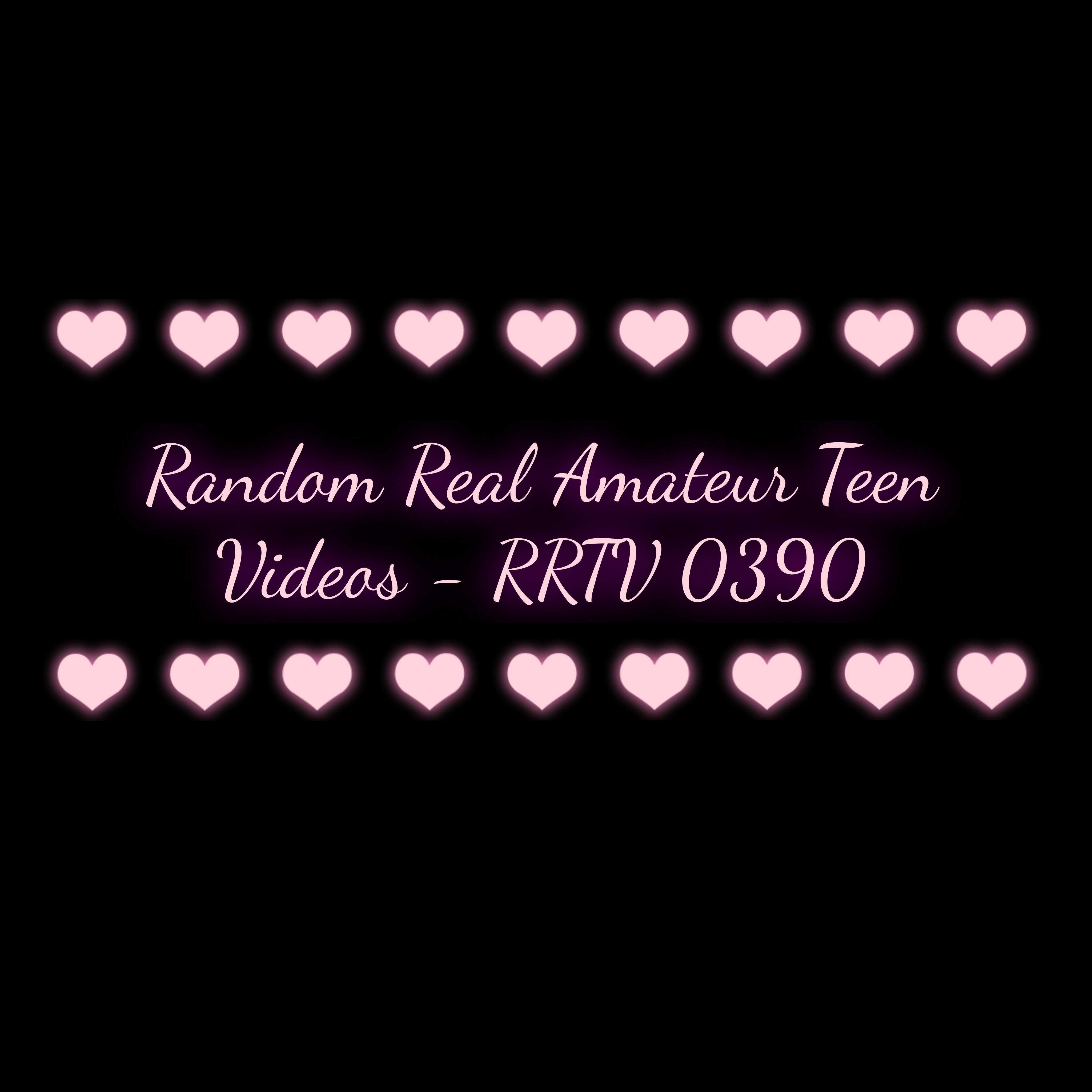 Random Real Amateur Teen Videos - RRTV 0390