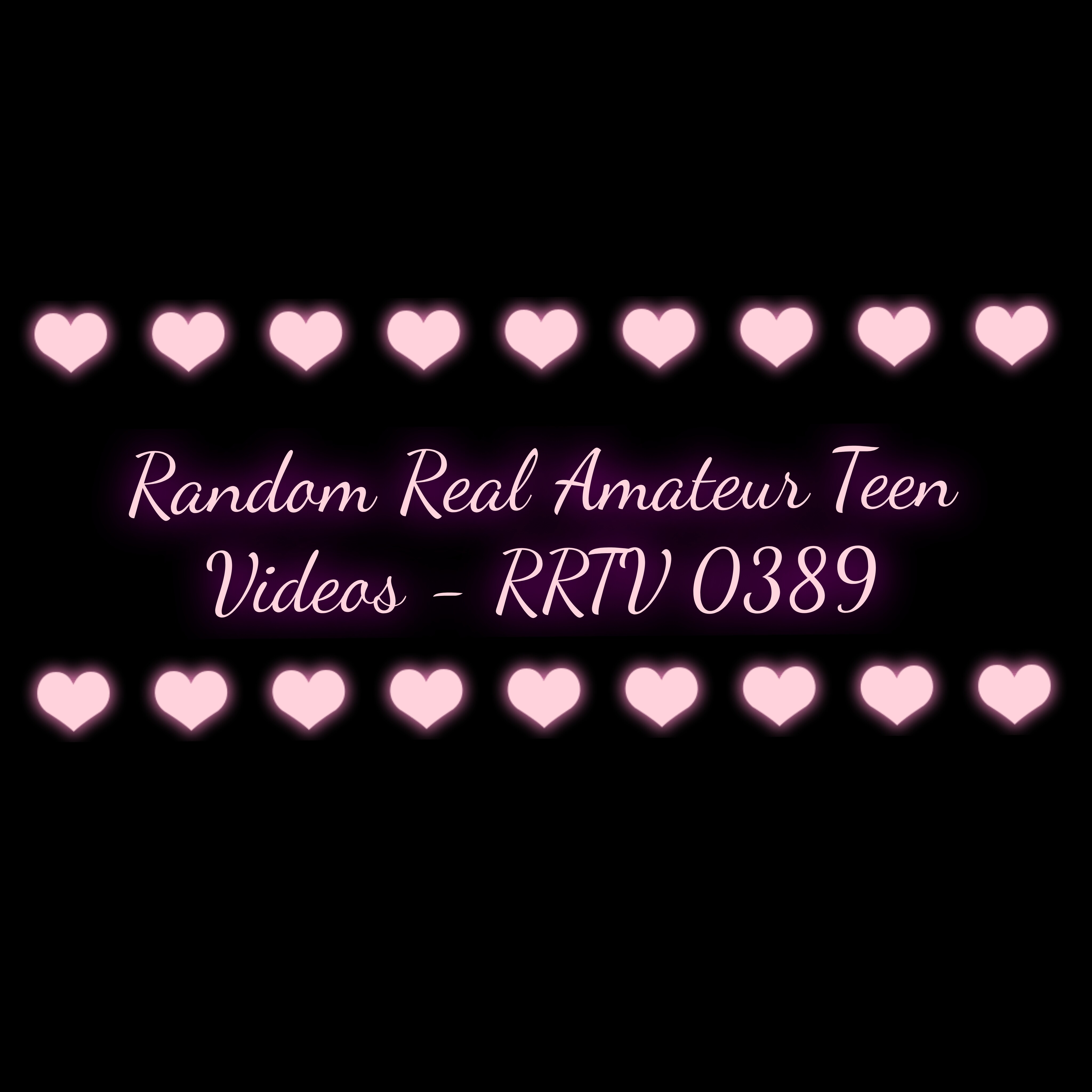 Random Real Amateur Teen Videos - RRTV 0389