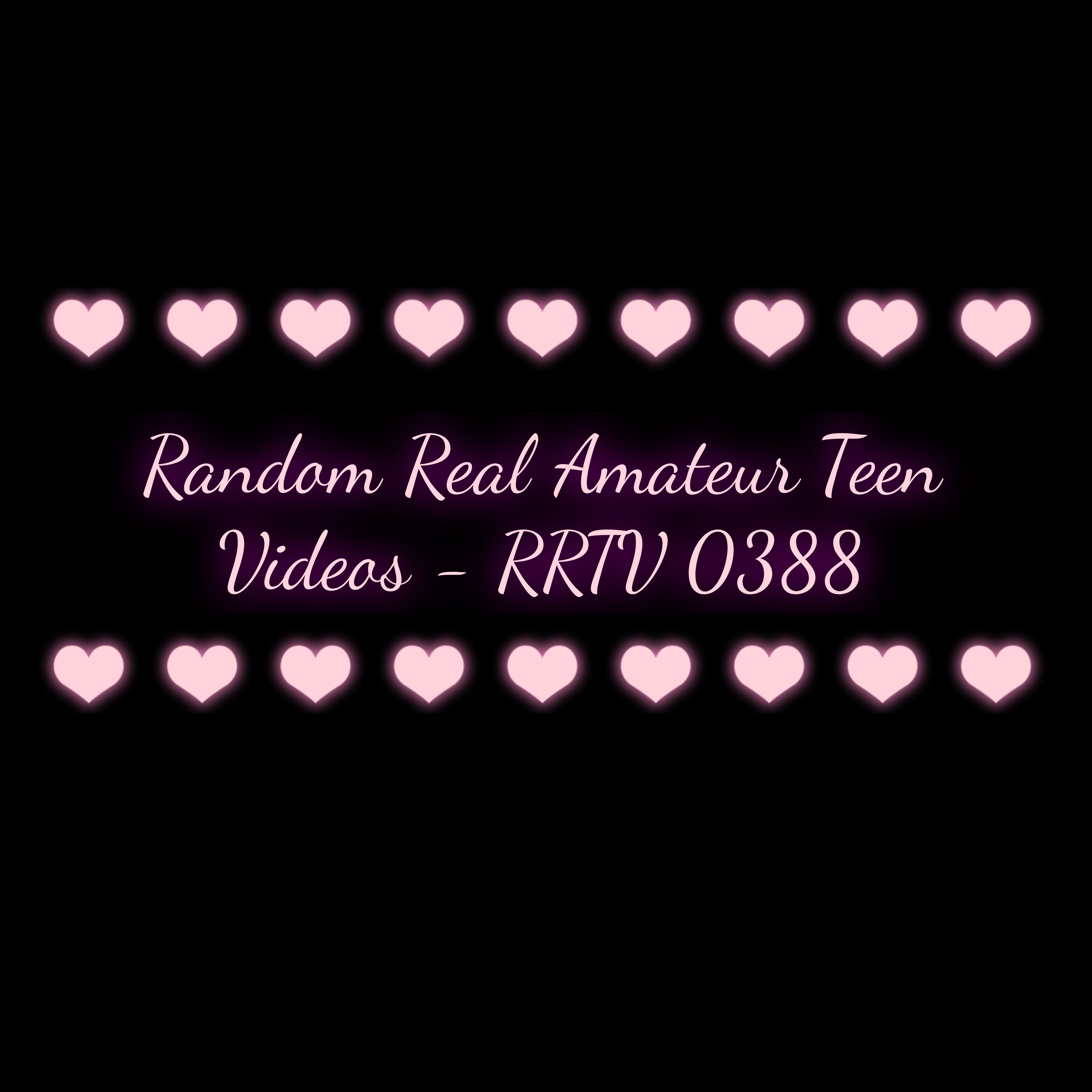 Random Real Amateur Teen Videos - RRTV 0388