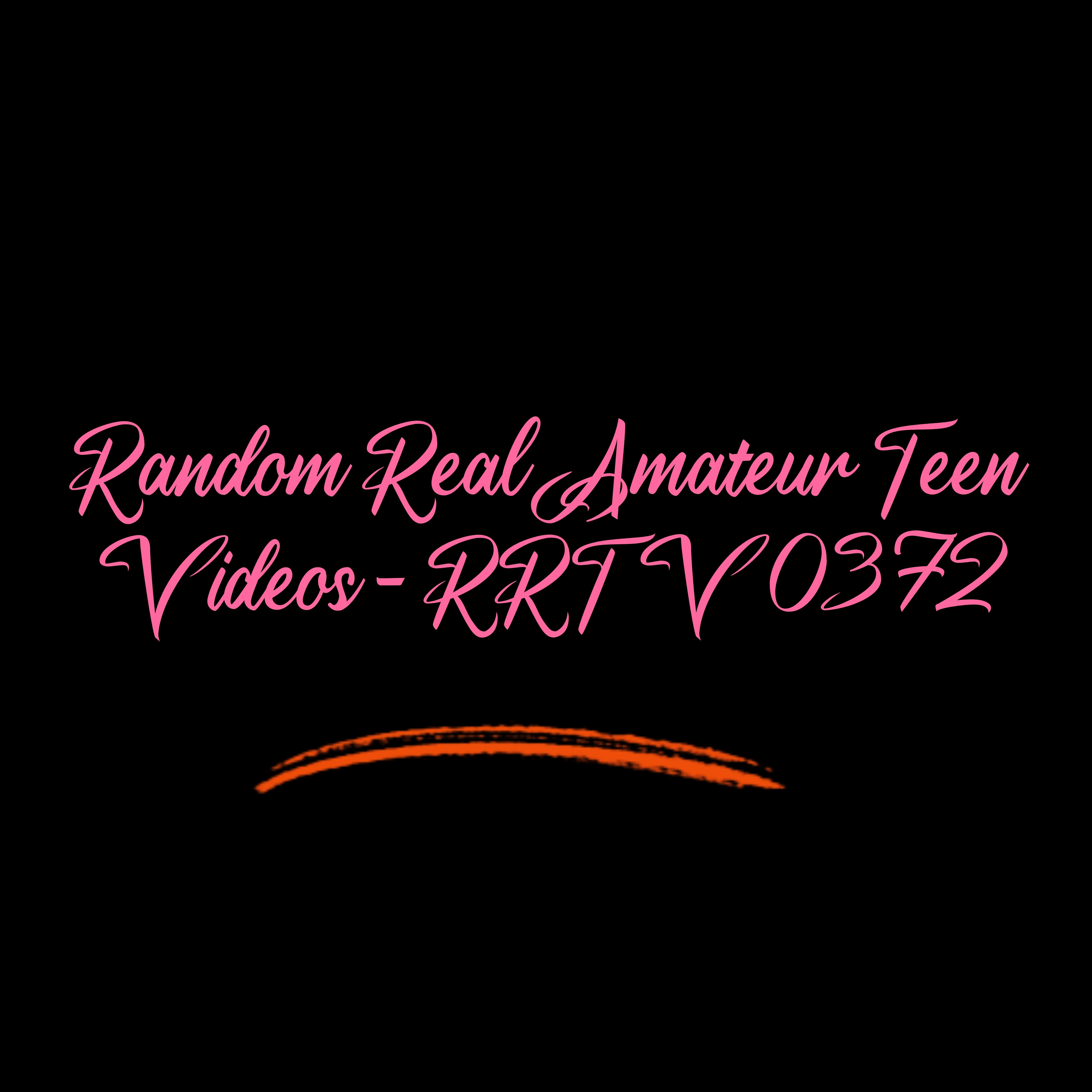 Random Real Amateur Teen Videos - RRTV 0372