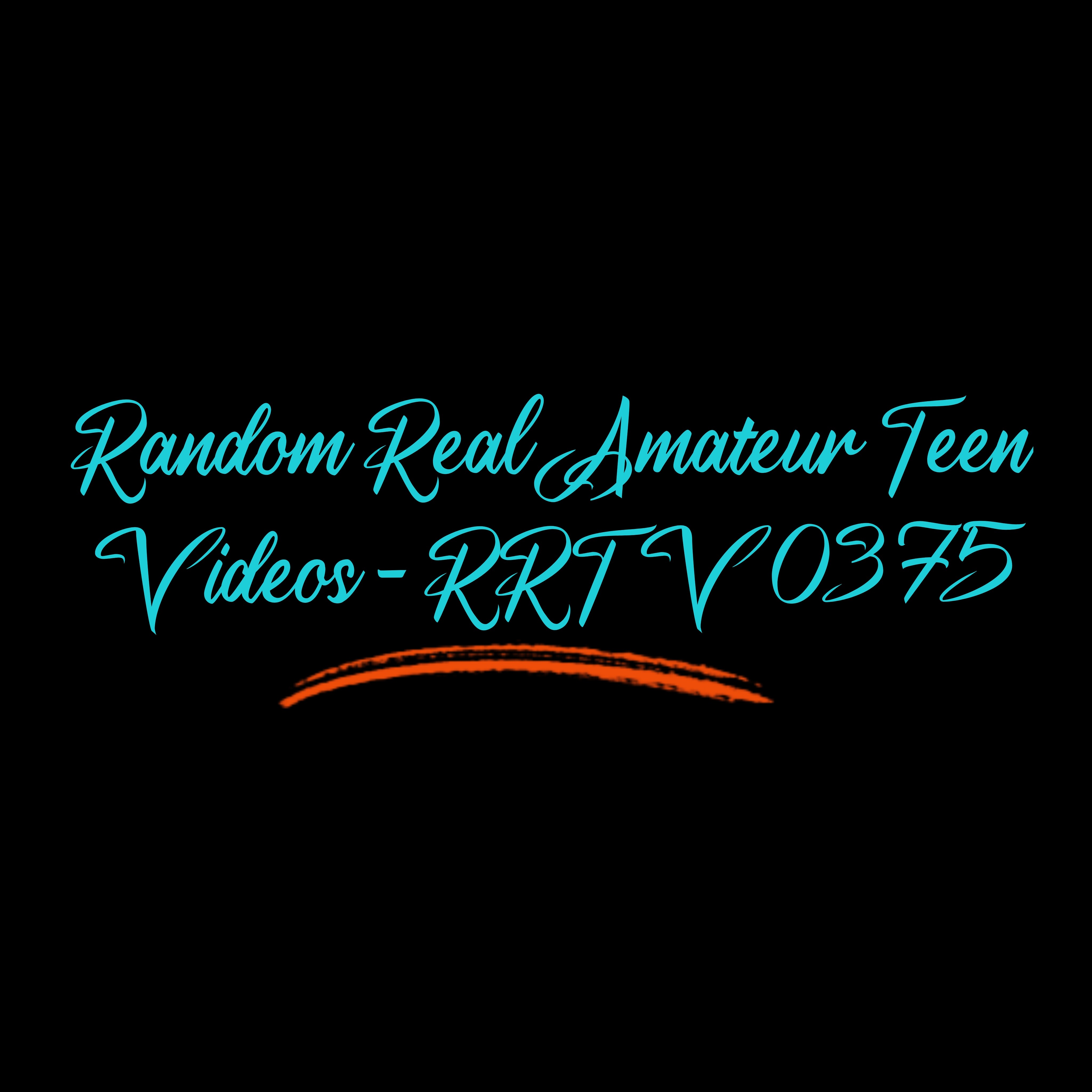 Random Real Amateur Teen Videos - RRTV 0375