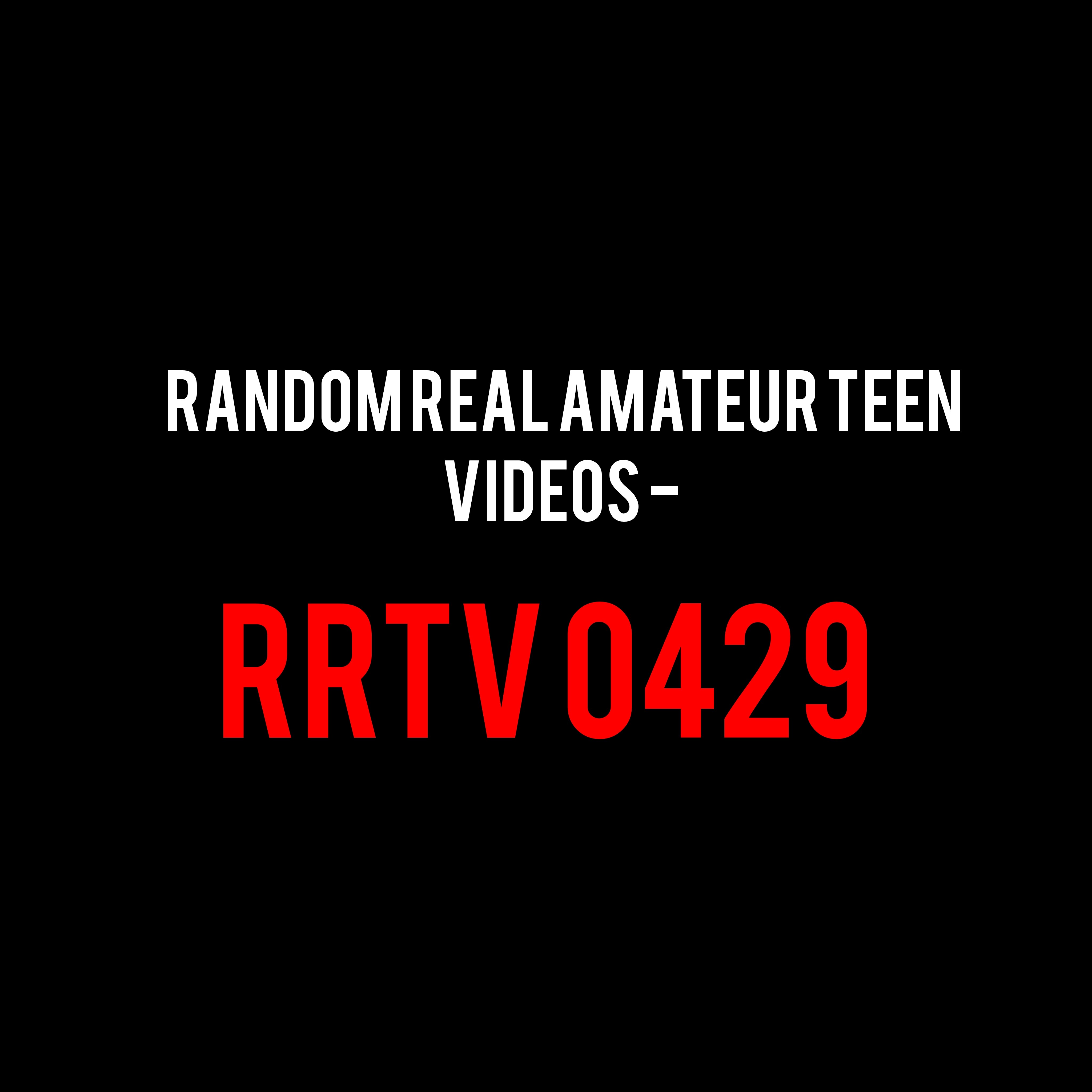 Random Real Amateur Teen Videos - RRTV 0429