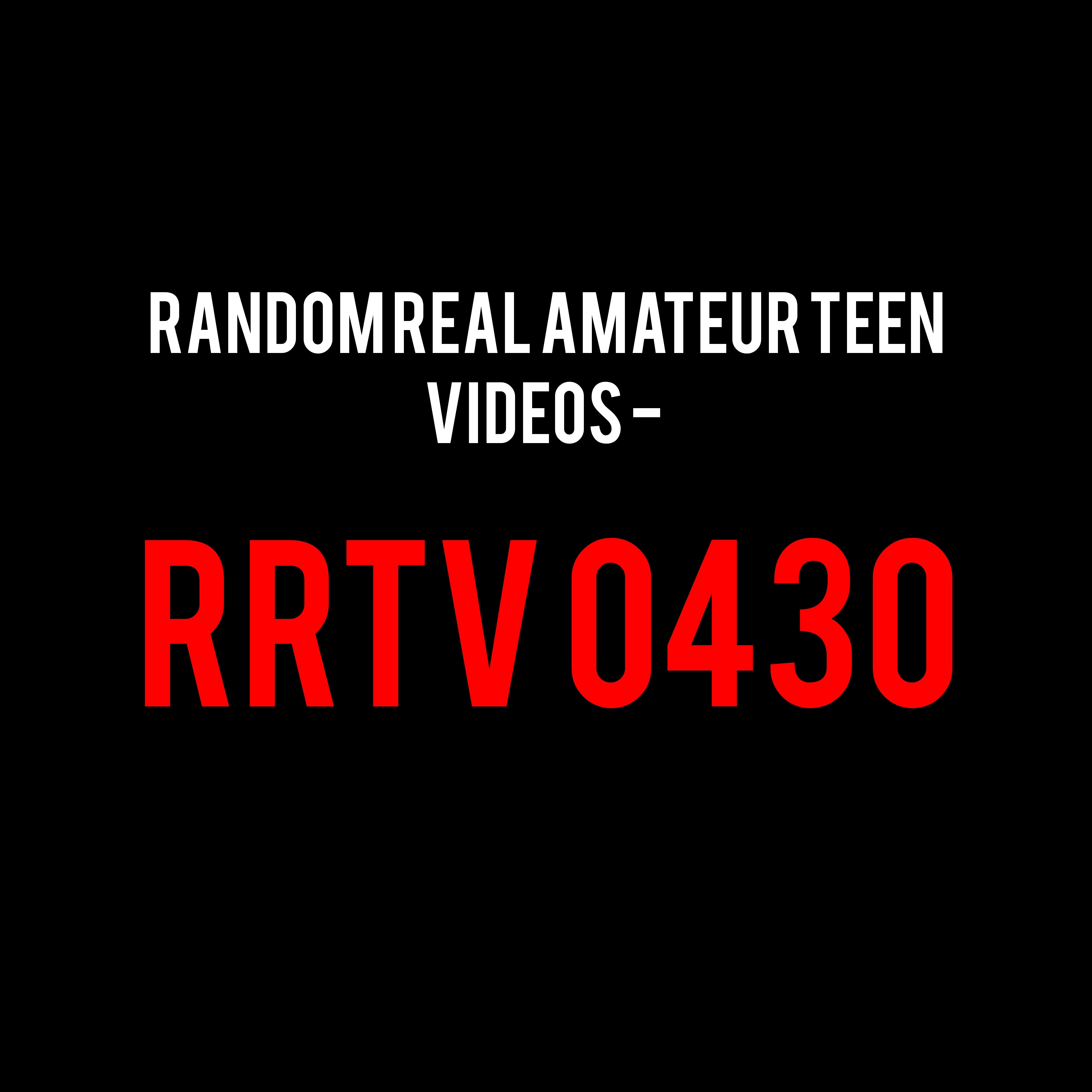 Random Real Amateur Teen Videos - RRTV 0430