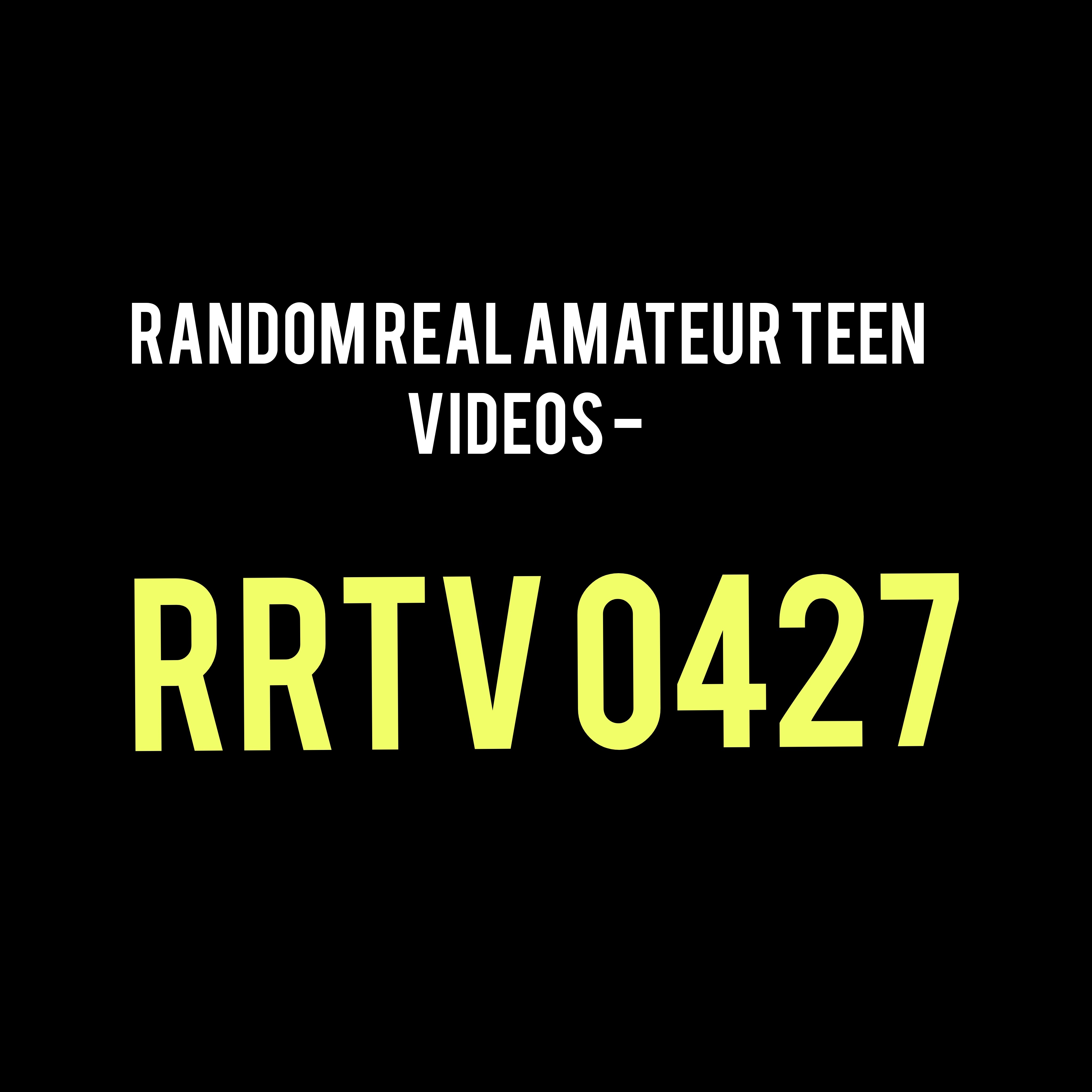 Random Real Amateur Teen Videos - RRTV 0427