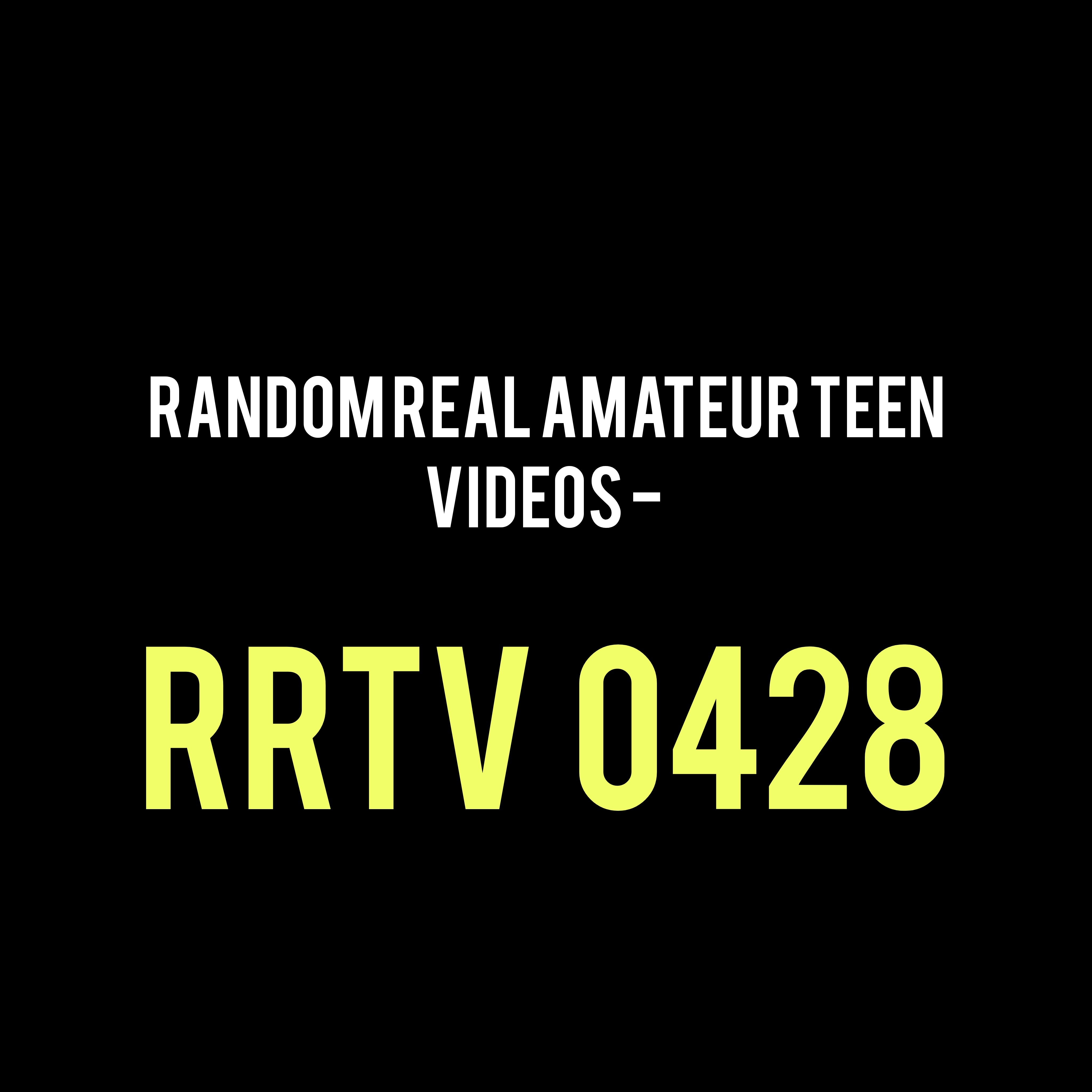 Random Real Amateur Teen Videos - RRTV  0428