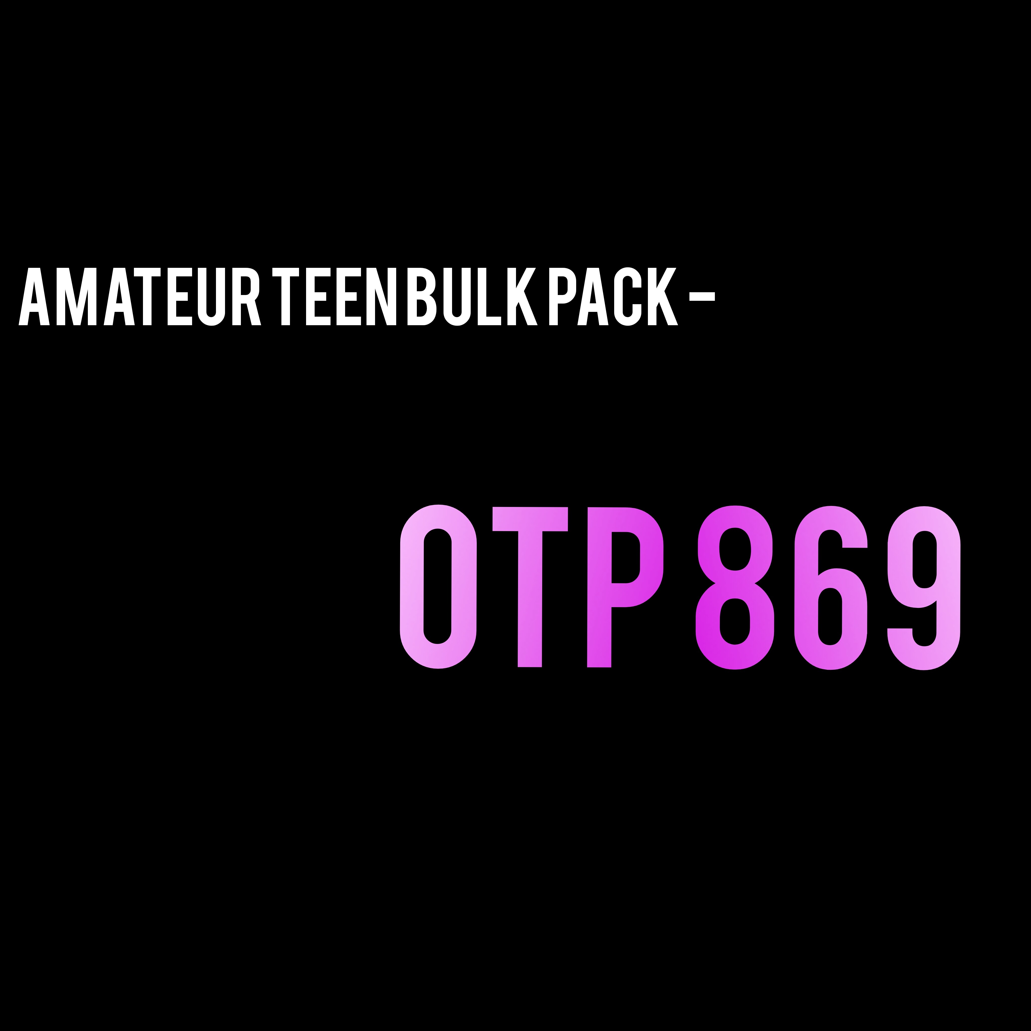 Amateur Teen Bulk Pack - OTP 869