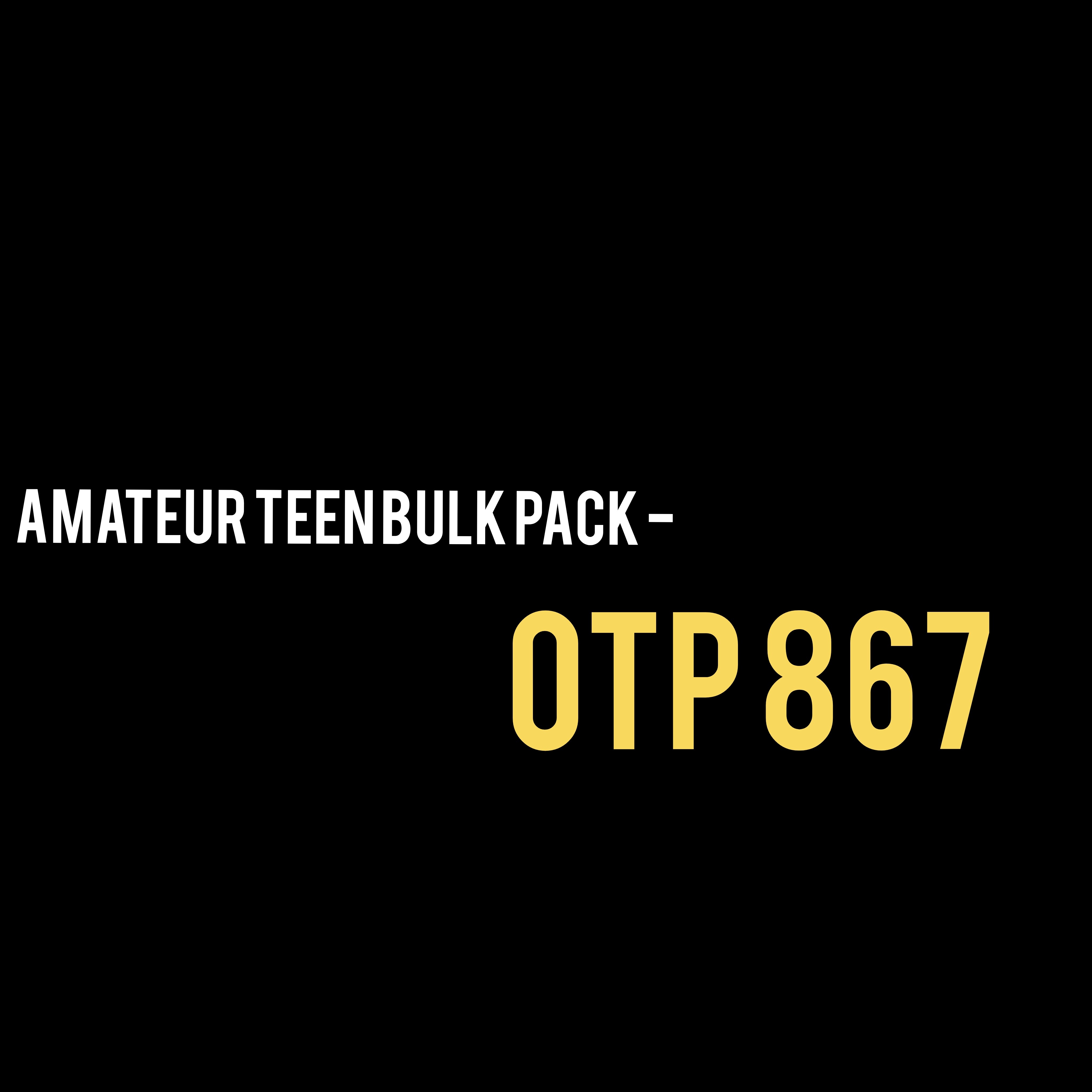 Amateur Teen Bulk Pack - OTP 867