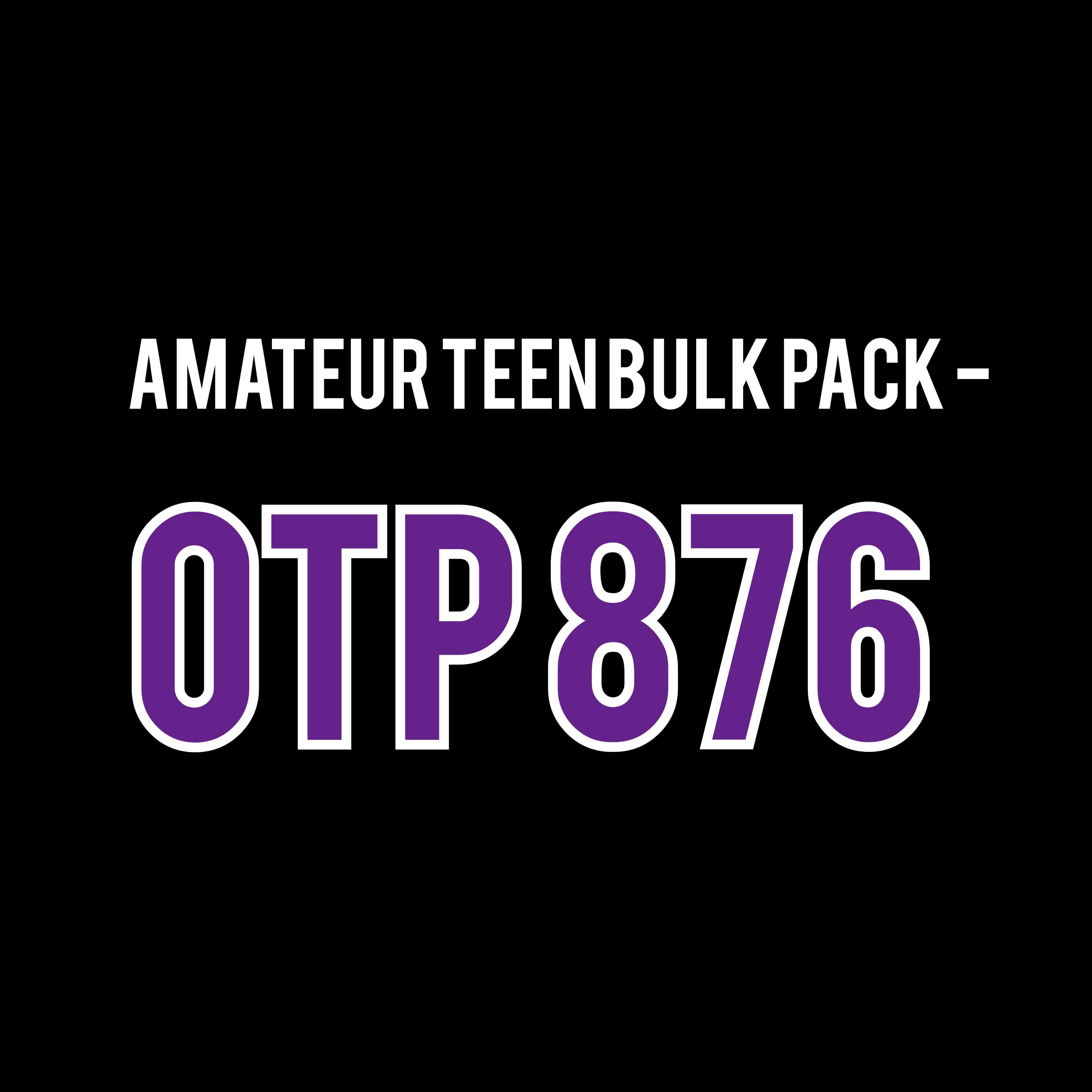 Amateur Teen Bulk Pack - OTP 876