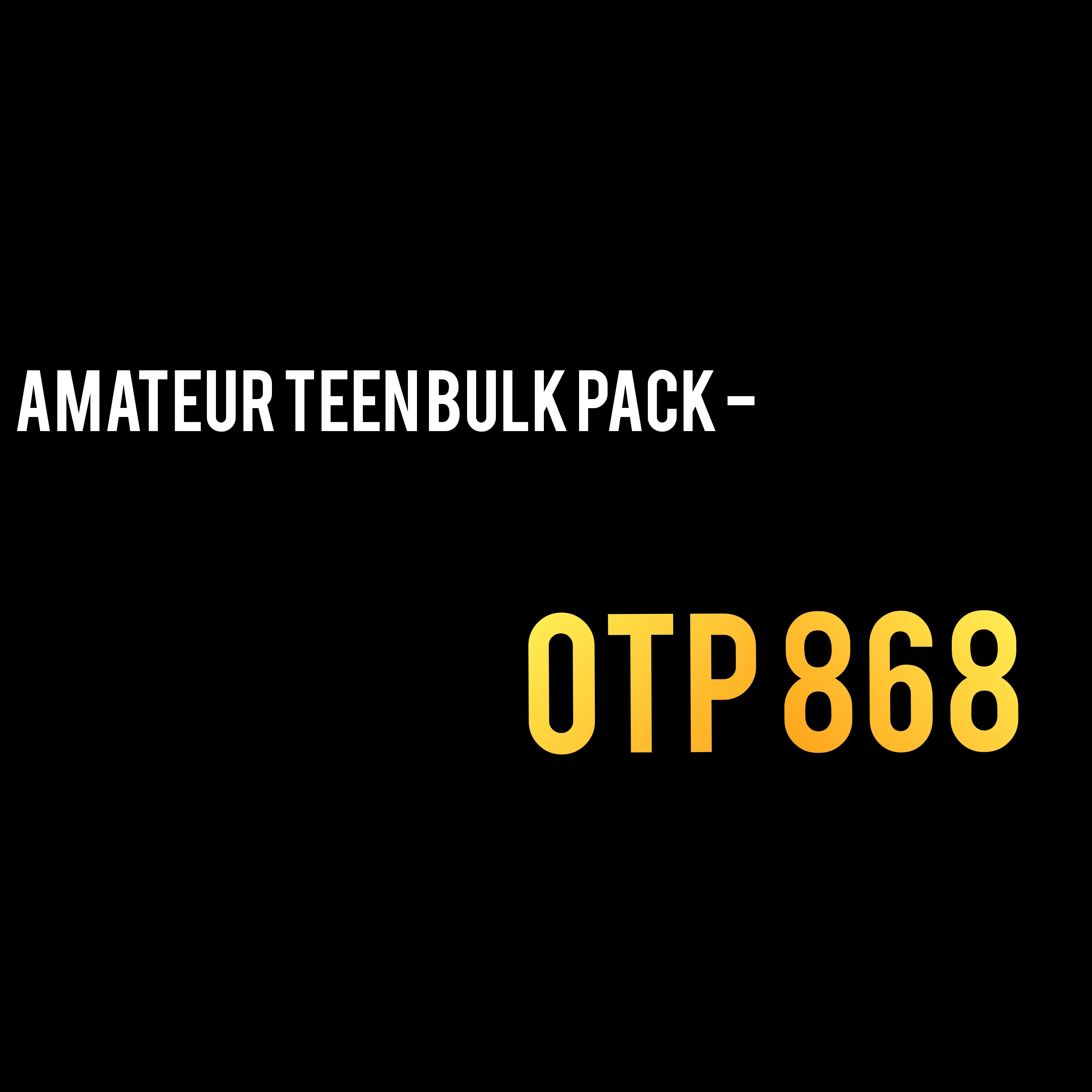 Amateur Teen Bulk Pack - OTP 868