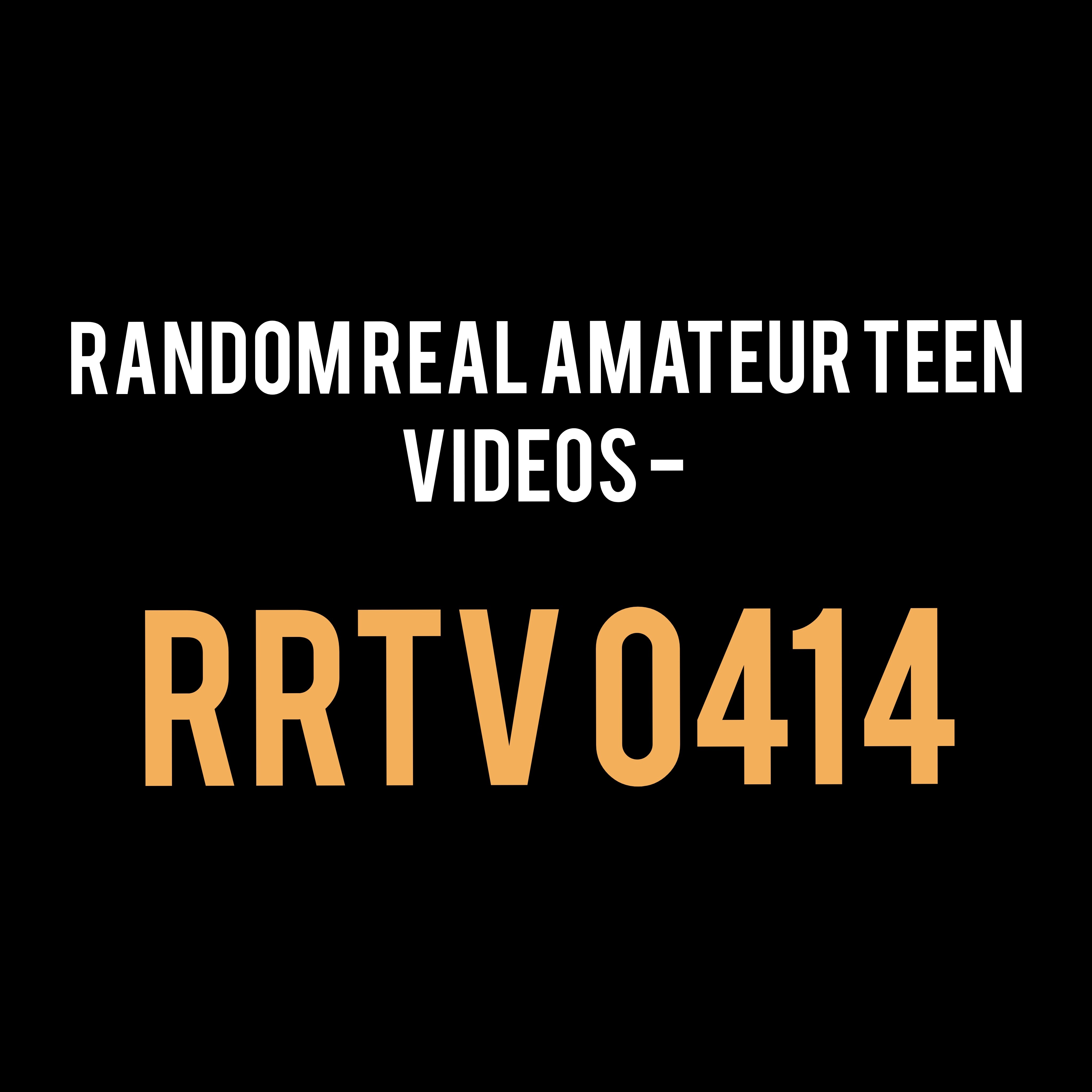 Random Real Amateur Teen Videos - RRTV 0414
